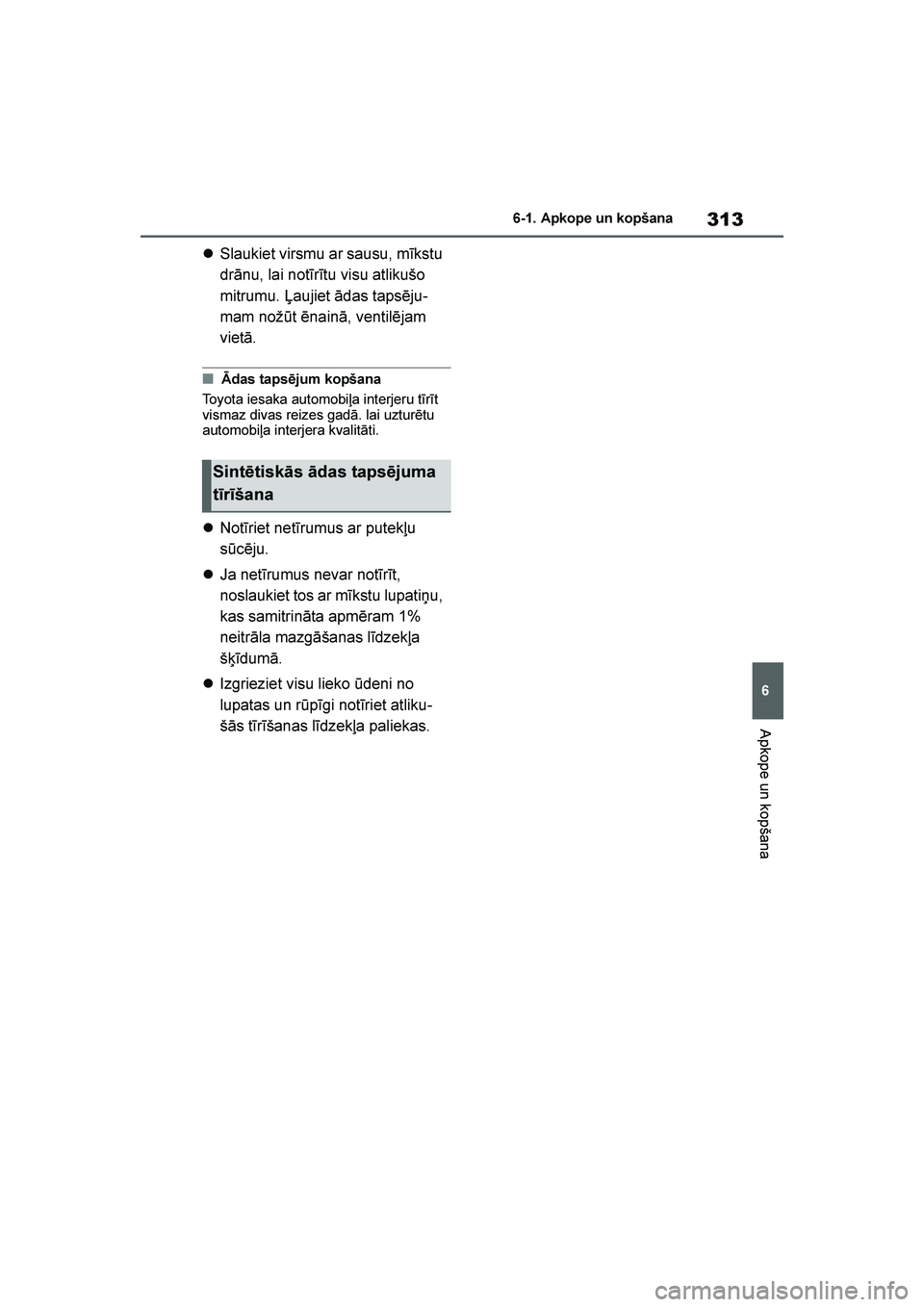 TOYOTA YARIS 2021  Lietošanas Instrukcija (in Latvian) 
313
6
YARIS(HB) Owners Manual_Europe_MK0001_LV
6-1. Apkope un kopšana
Apkope un kopšana
Slaukiet virsmu ar sausu, mīkstu 
drānu, lai notīrītu visu atlikušo 
mitrumu. Ļaujiet ādas tapsēju 