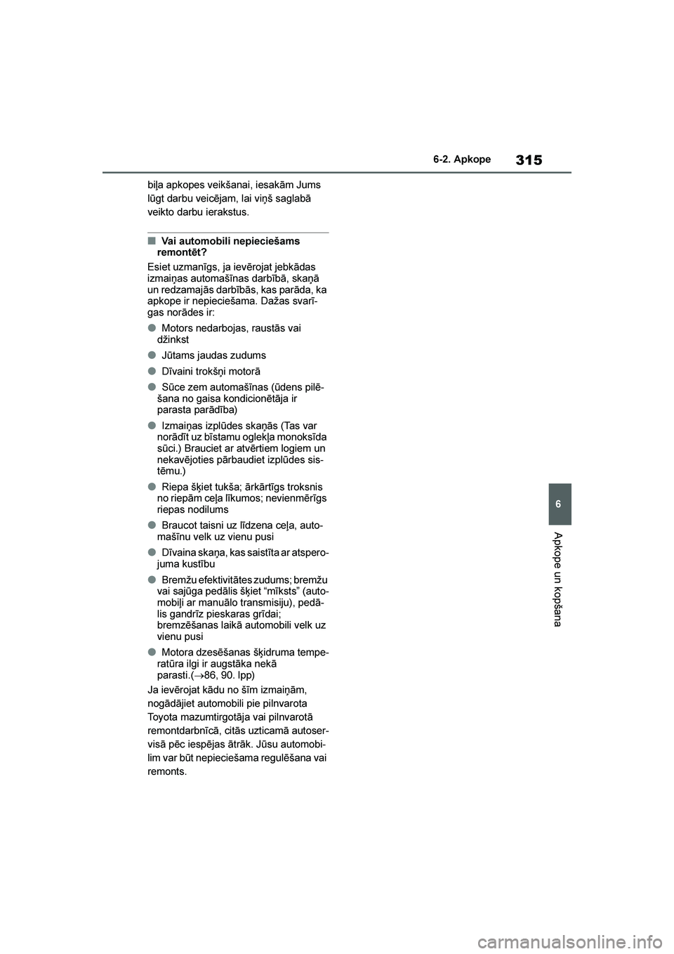 TOYOTA YARIS 2021  Lietošanas Instrukcija (in Latvian) 
315
6
YARIS(HB) Owners Manual_Europe_MK0001_LV
6-2. Apkope
Apkope un kopšana
biļa apkopes veikšanai, iesakām Jums 
lūgt darbu veicējam, lai viņš saglabā 
veikto darbu ierakstus.
■Vai auto