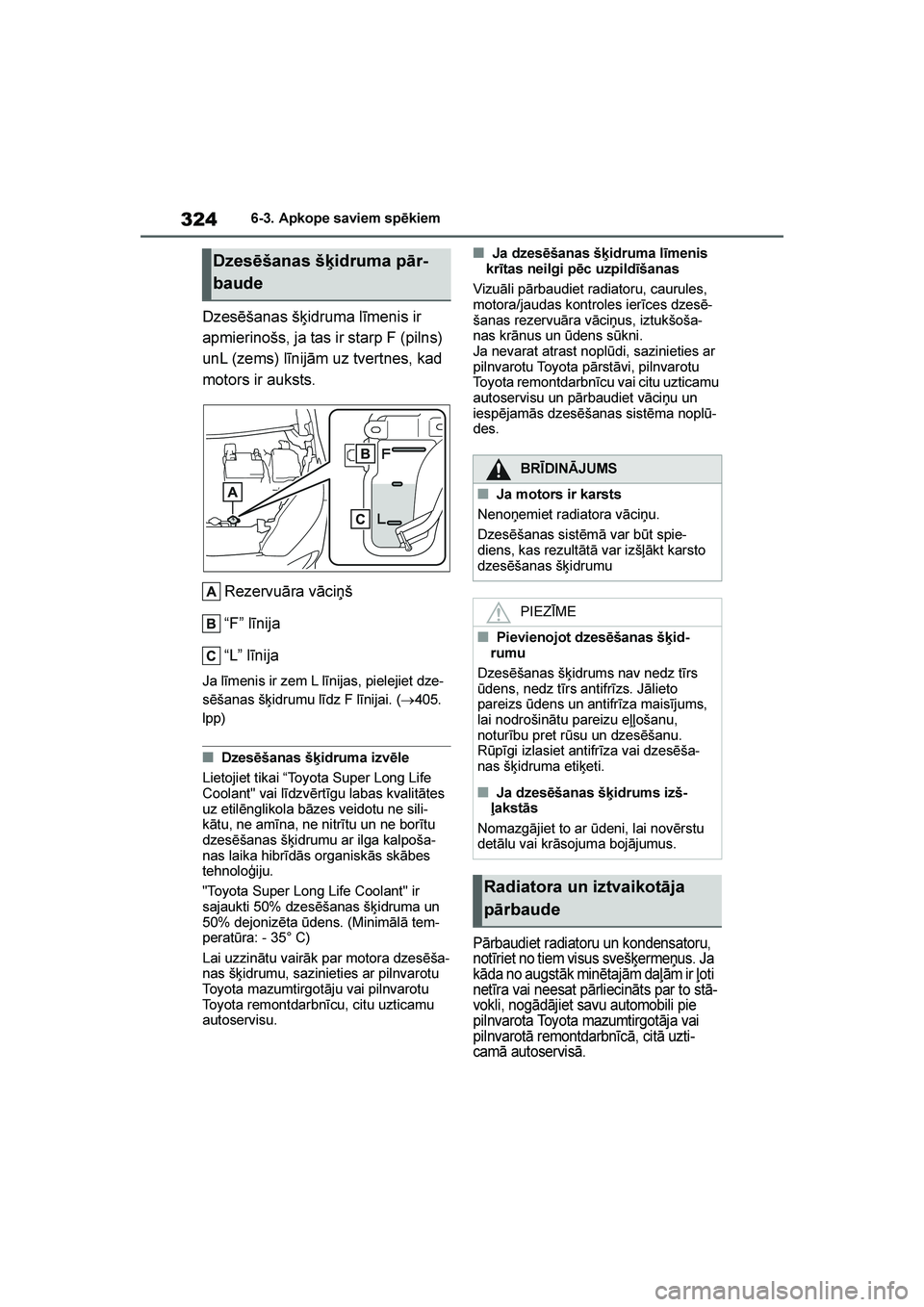 TOYOTA YARIS 2021  Lietošanas Instrukcija (in Latvian) 
324
YARIS(HB) Owners Manual_Europe_MK0001_LV
6-3. Apkope saviem spēkiem
Dzesēšanas š\bidruma līmenis ir 
apmierinošs, ja tas ir starp F (pilns) 
unL (zems) līnijām uz tvertnes, kad 
motors i