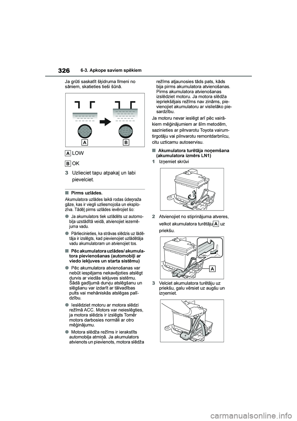 TOYOTA YARIS 2021  Lietošanas Instrukcija (in Latvian) 
326
YARIS(HB) Owners Manual_Europe_MK0001_LV
6-3. Apkope saviem spēkiem
Ja grūti saskatīt šķidruma līmeni no 
sāniem, skatieties tieši šūnā.
LOW
OK
3 Uzlieciet tapu atpakaļ un labi 
piev