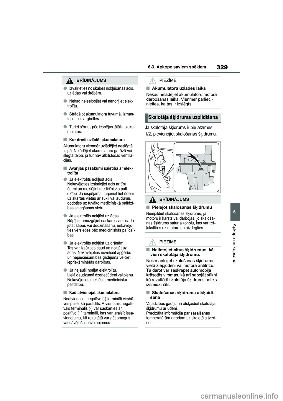 TOYOTA YARIS 2021  Lietošanas Instrukcija (in Latvian) 
329
6
YARIS(HB) Owners Manual_Europe_MK0001_LV
6-3. Apkope saviem spēkiem
Apkope un kopšana
Ja skalotāja šķidrums ir pie atzīmes 
1/2, pievienojiet skalošanas šķidrumu.
BRĪDINĀJUMS
●Izv