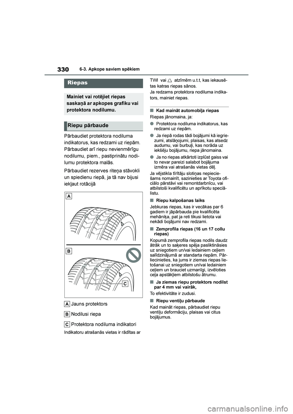 TOYOTA YARIS 2021  Lietošanas Instrukcija (in Latvian) 
330
YARIS(HB) Owners Manual_Europe_MK0001_LV
6-3. Apkope saviem spēkiem
Pārbaudiet protektora nodiluma 
indikatorus, kas redzami uz riepām. 
Pārbaudiet arī riepu nevienmērīgu 
nodilumu, piem.