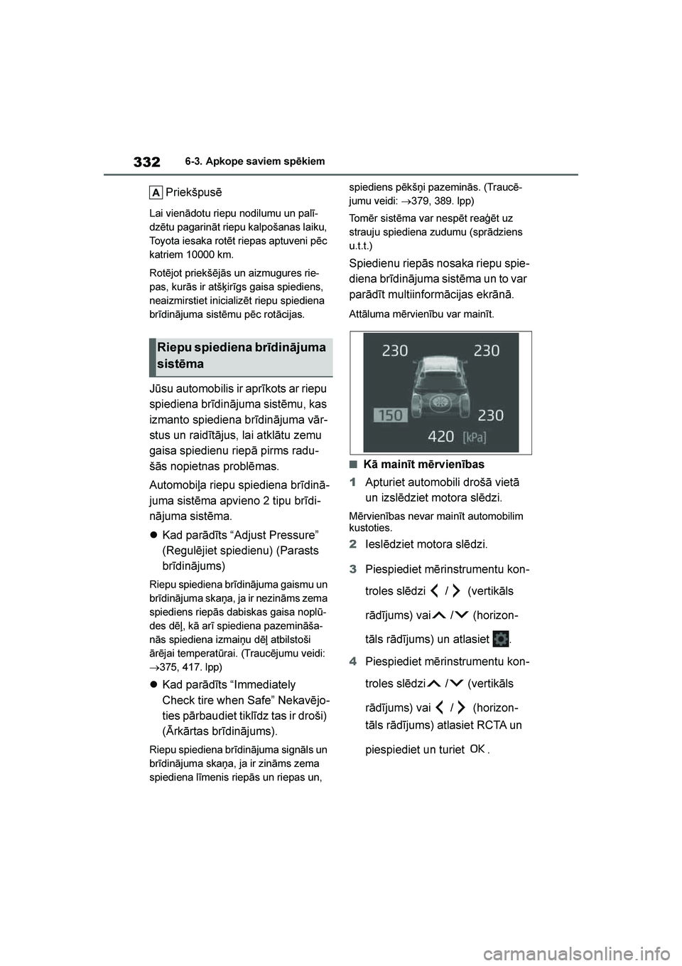 TOYOTA YARIS 2021  Lietošanas Instrukcija (in Latvian) 
332
YARIS(HB) Owners Manual_Europe_MK0001_LV
6-3. Apkope saviem spēkiem
Priekšpusē
Lai vienādotu riepu nodilumu un palī-
dzētu pagarināt riepu kalpošanas laiku, 
Toyota iesaka rotēt riepas 