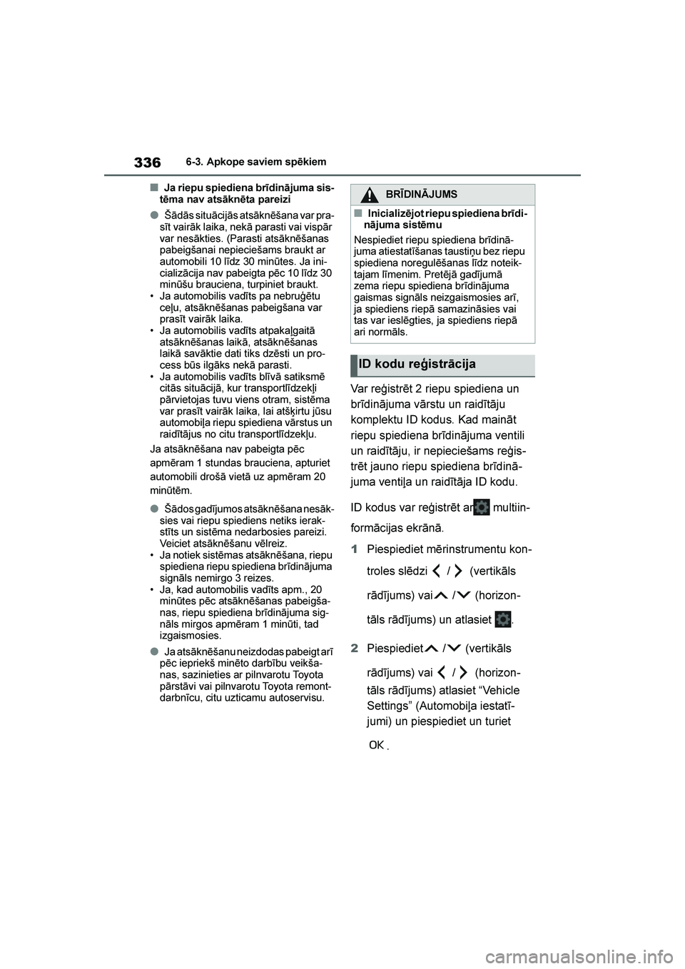 TOYOTA YARIS 2021  Lietošanas Instrukcija (in Latvian) 
336
YARIS(HB) Owners Manual_Europe_MK0001_LV
6-3. Apkope saviem spēkiem
■Ja riepu spiediena brīdinājuma sis-
tēma nav atsāknēta pareizi
●Šādās situācijās atsāknēšana var pra -
sīt