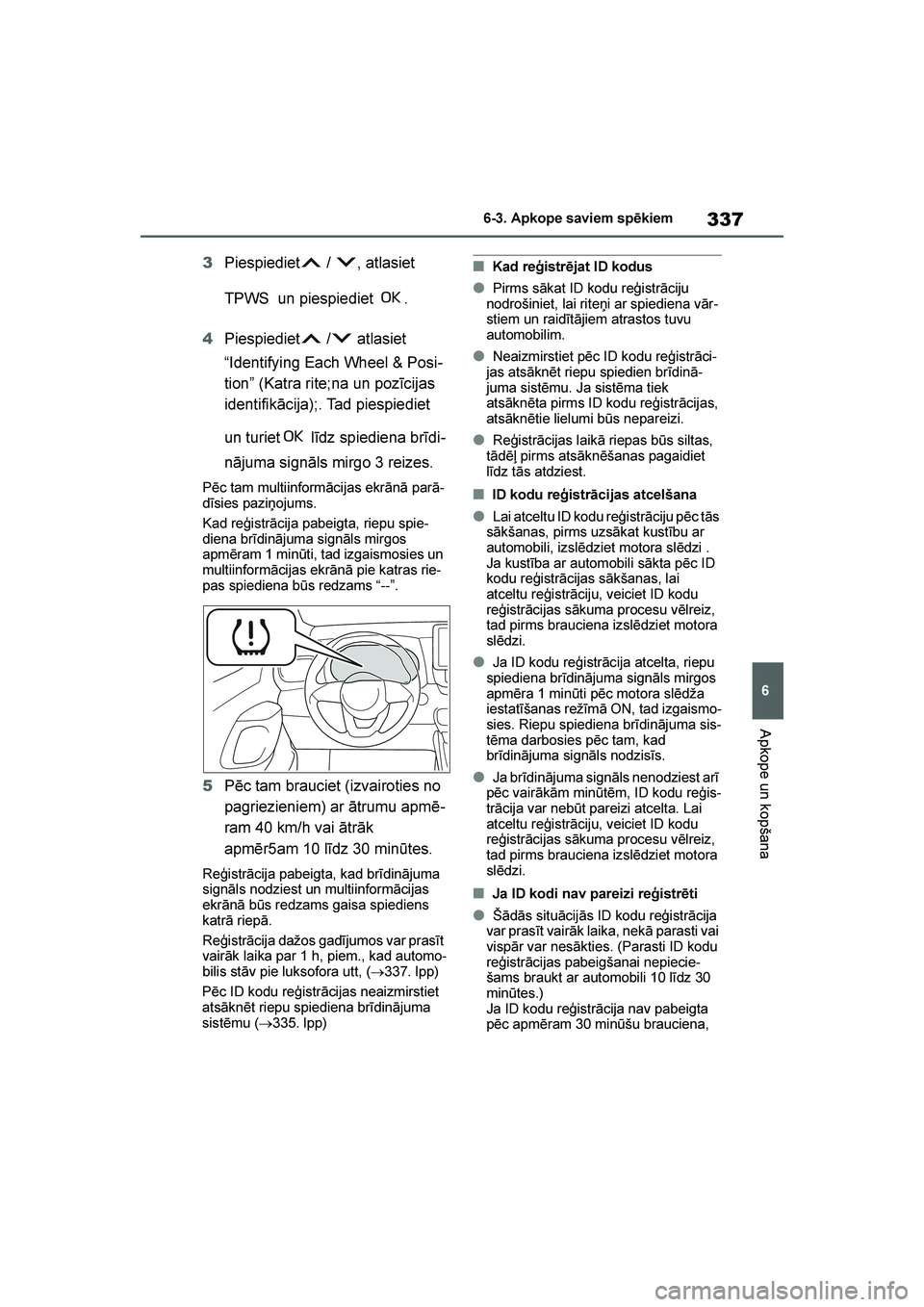 TOYOTA YARIS 2021  Lietošanas Instrukcija (in Latvian) 
337
6
YARIS(HB) Owners Manual_Europe_MK0001_LV
6-3. Apkope saviem spēkiem
Apkope un kopšana
3Piespiediet  /  , atlasiet 
TPWS  un piespiediet  .
4 Piespiediet  /  atlasiet 
“Identifying Each Whe