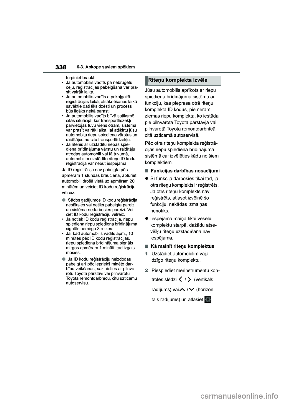 TOYOTA YARIS 2021  Lietošanas Instrukcija (in Latvian) 
338
YARIS(HB) Owners Manual_Europe_MK0001_LV
6-3. Apkope saviem spēkiem
turpiniet braukt.
• Ja automobilis vadīts pa nebru\bētu  ceļu, re\bistrācijas pabeigšana var pra -
sīt vairāk laika.