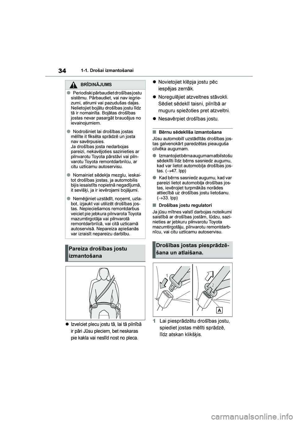 TOYOTA YARIS 2021  Lietošanas Instrukcija (in Latvian) 
34
YARIS(HB) Owners Manual_Europe_MK0001_LV
1-1. Drošai izmantošanai
Izvelciet plecu jostu tā, lai tā pilnībā 
ir pāri Jūsu pleciem, bet neskaras 
pie kakla vai neslīd nost no pleca.
Novi