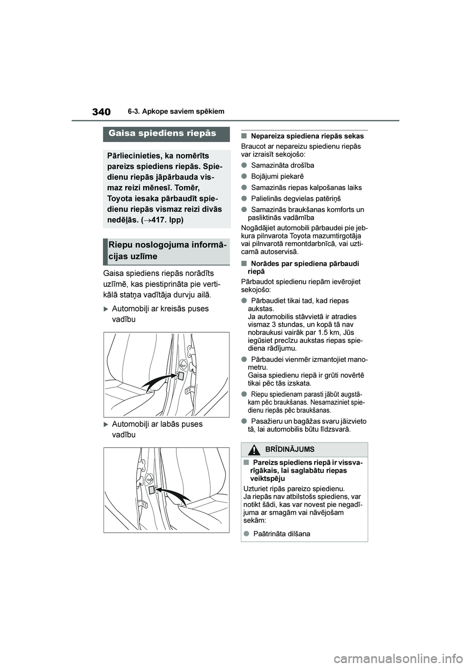 TOYOTA YARIS 2021  Lietošanas Instrukcija (in Latvian) 
340
YARIS(HB) Owners Manual_Europe_MK0001_LV
6-3. Apkope saviem spēkiem
Gaisa spiediens riepās norādīts 
uzlīmē, kas piestiprināta pie verti-
kālā statņa vadītāja durvju ailā.
Automobi