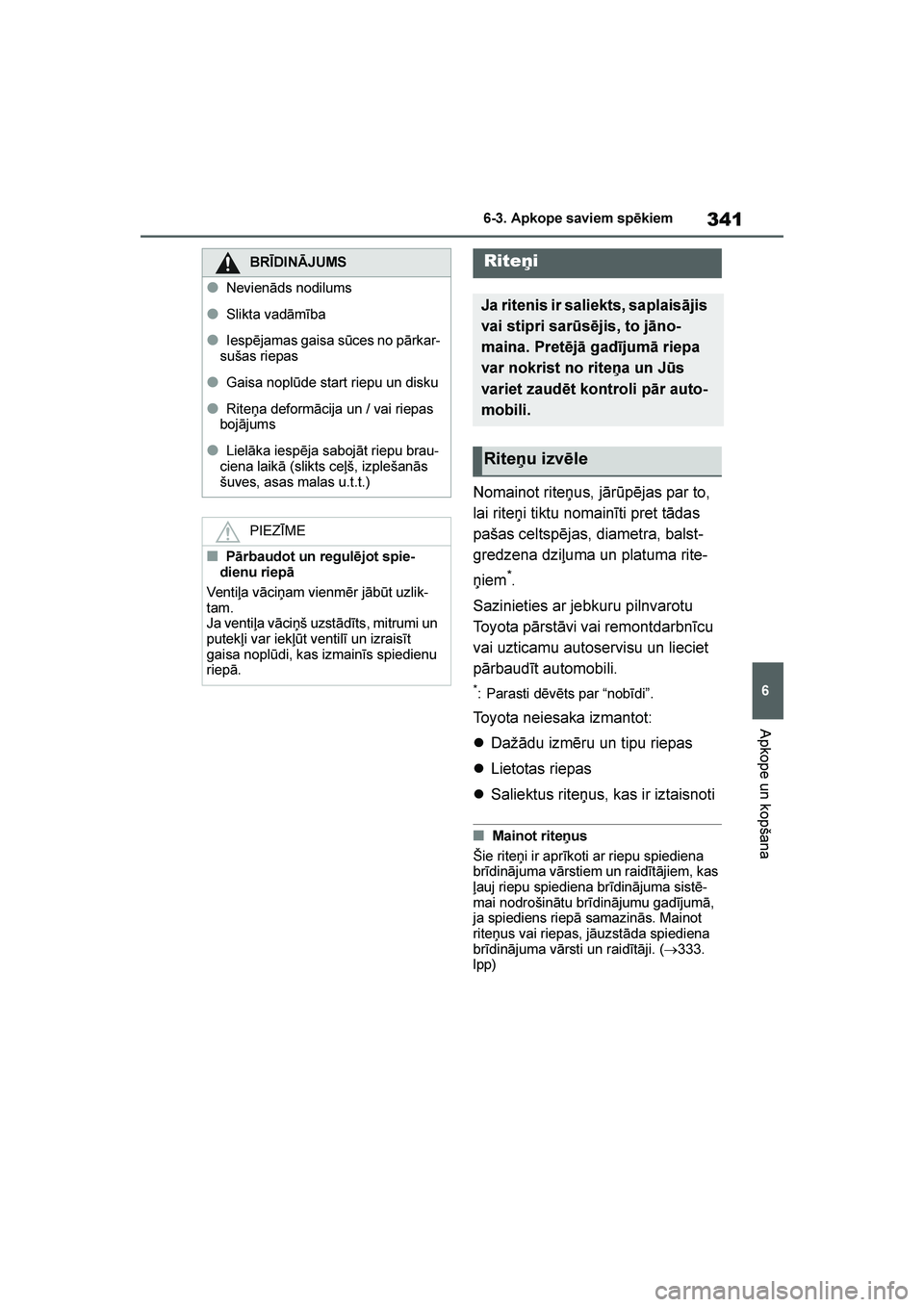 TOYOTA YARIS 2021  Lietošanas Instrukcija (in Latvian) 
341
6
YARIS(HB) Owners Manual_Europe_MK0001_LV
6-3. Apkope saviem spēkiem
Apkope un kopšana
Nomainot riteņus, jārūpējas par to, 
lai riteņi tiktu nomainīti pret tādas 
pašas celtspējas, d