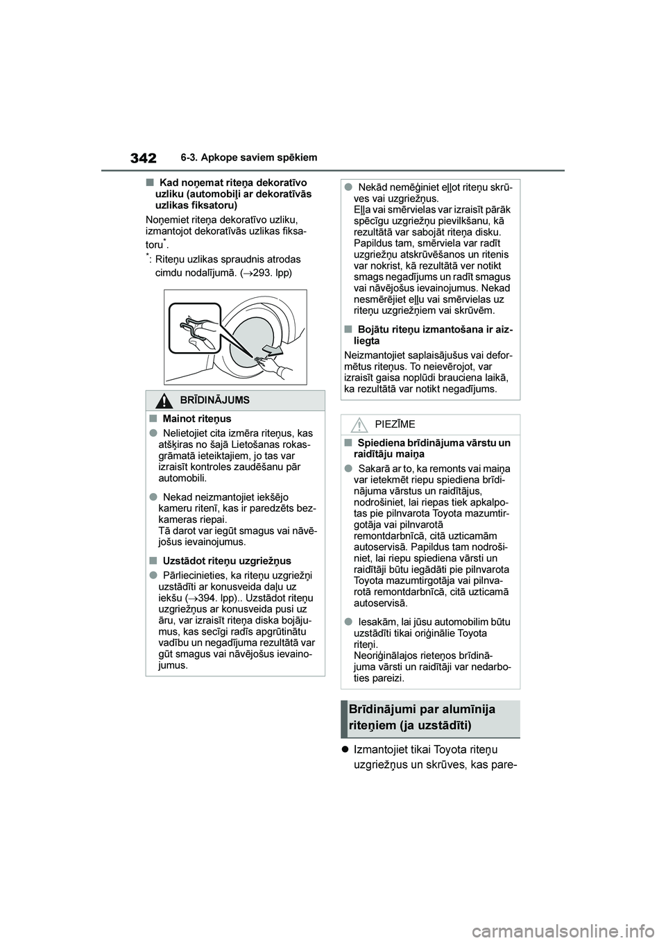 TOYOTA YARIS 2021  Lietošanas Instrukcija (in Latvian) 
342
YARIS(HB) Owners Manual_Europe_MK0001_LV
6-3. Apkope saviem spēkiem
■Kad noņemat riteņa dekoratīvo 
uzliku (automobiļi ar dekoratīvās 
uzlikas fiksatoru)
Noņemiet riteņa dekoratīvo u