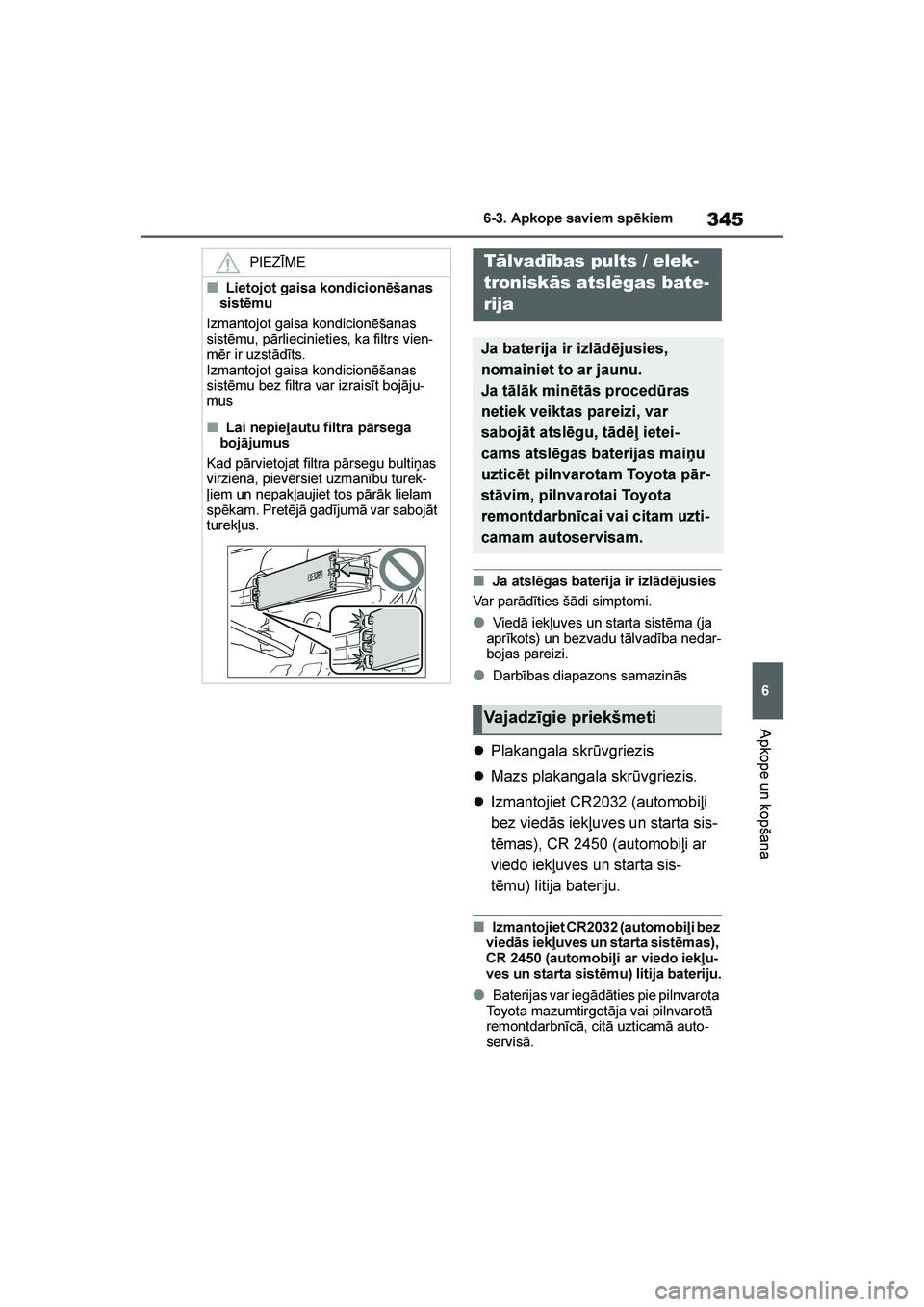 TOYOTA YARIS 2021  Lietošanas Instrukcija (in Latvian) 
345
6
YARIS(HB) Owners Manual_Europe_MK0001_LV
6-3. Apkope saviem spēkiem
Apkope un kopšana
■Ja atslēgas baterija ir izlādējusies
Var parādīties šādi simptomi.
●Viedā iekļuves un star