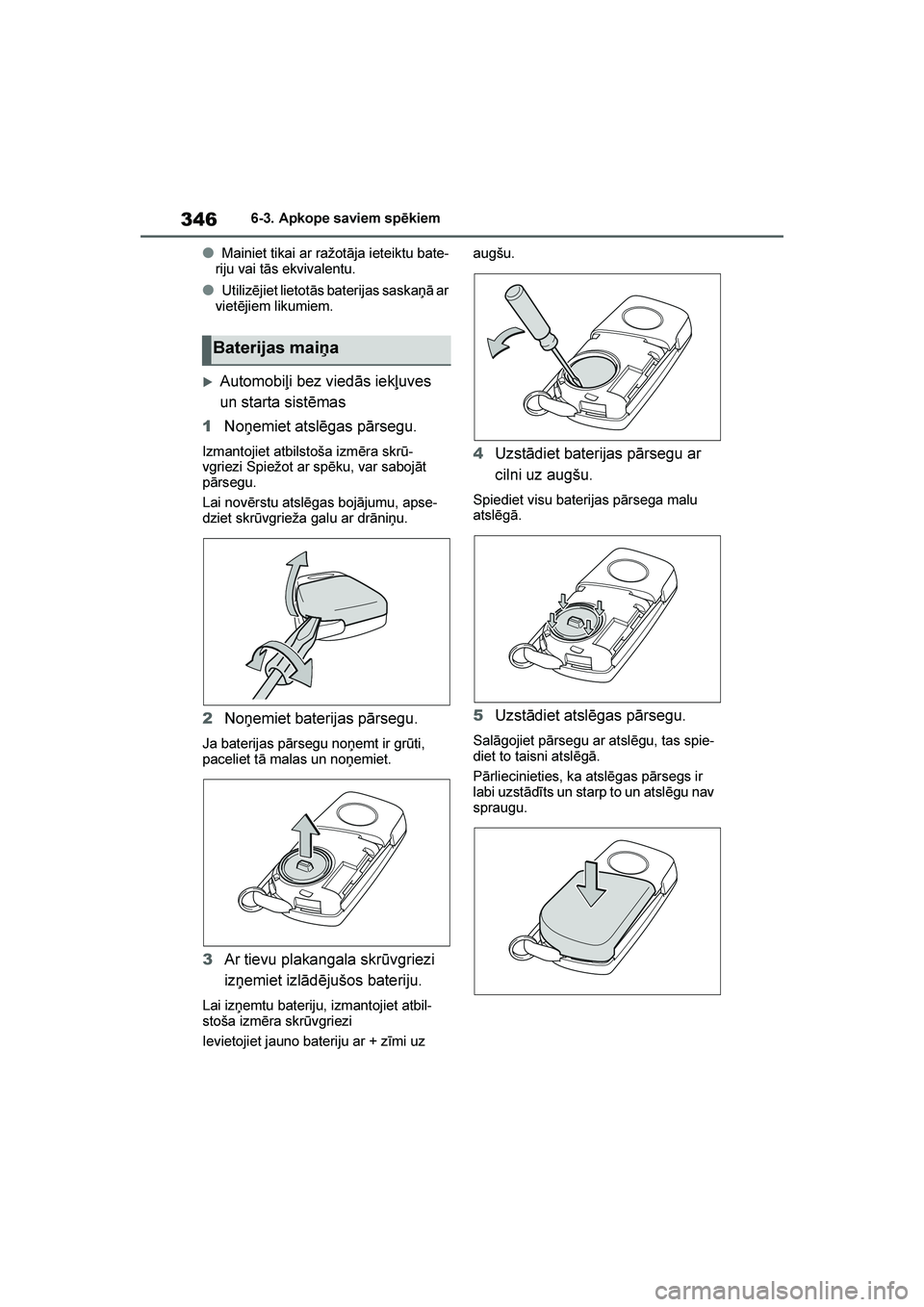 TOYOTA YARIS 2021  Lietošanas Instrukcija (in Latvian) 
346
YARIS(HB) Owners Manual_Europe_MK0001_LV
6-3. Apkope saviem spēkiem
●Mainiet tikai ar ražotāja ieteiktu bate-
riju vai tās ekvivalentu.
●Utilizējiet lietotās baterijas saskaņā ar 
vi