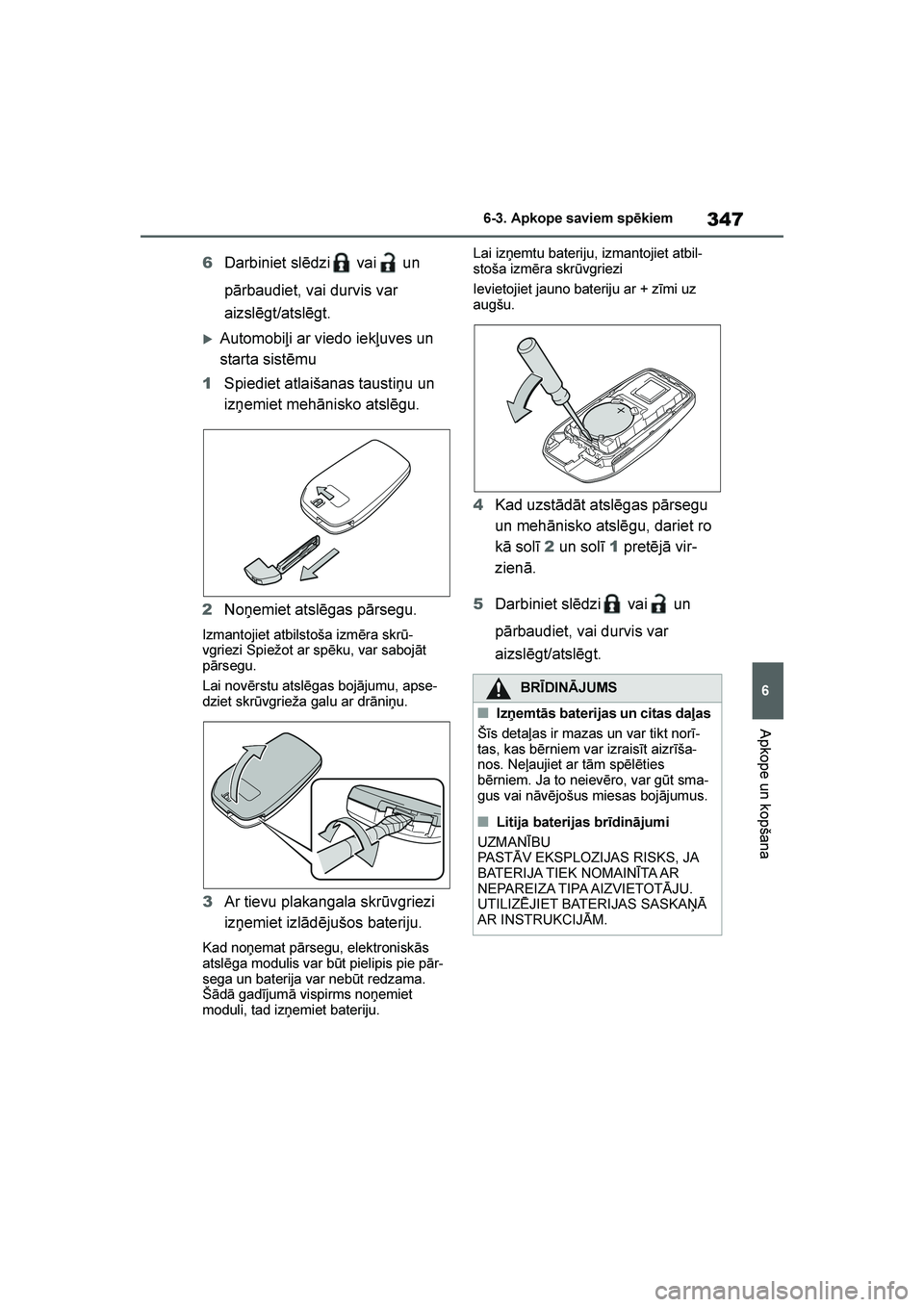 TOYOTA YARIS 2021  Lietošanas Instrukcija (in Latvian) 
347
6
YARIS(HB) Owners Manual_Europe_MK0001_LV
6-3. Apkope saviem spēkiem
Apkope un kopšana
6Darbiniet slēdzi  vai  un 
pārbaudiet, vai durvis var 
aizslēgt/atslēgt.
Automobiļi ar viedo iek
