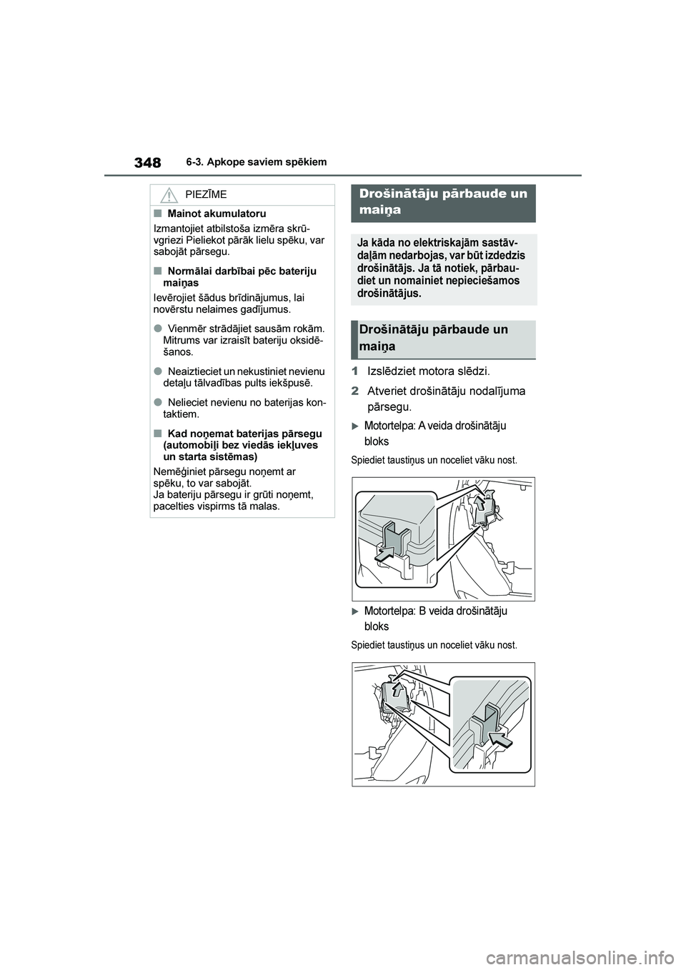 TOYOTA YARIS 2021  Lietošanas Instrukcija (in Latvian) 
348
YARIS(HB) Owners Manual_Europe_MK0001_LV
6-3. Apkope saviem spēkiem
1Izslēdziet motora slēdzi.
2 Atveriet drošinātāju nodalījuma 
pārsegu.
Motortelpa: A veida  drošinātāju 
bloks
Spi