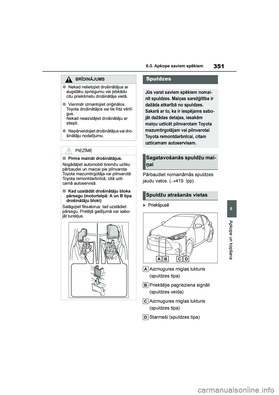 TOYOTA YARIS 2021  Lietošanas Instrukcija (in Latvian) 
351
6
YARIS(HB) Owners Manual_Europe_MK0001_LV
6-3. Apkope saviem spēkiem
Apkope un kopšana
Pārbaudiet nomaināmās spuldzes 
jaudu vatos. (→419. lpp)
Priekšpusē
Aizmugures miglas lukturis 
