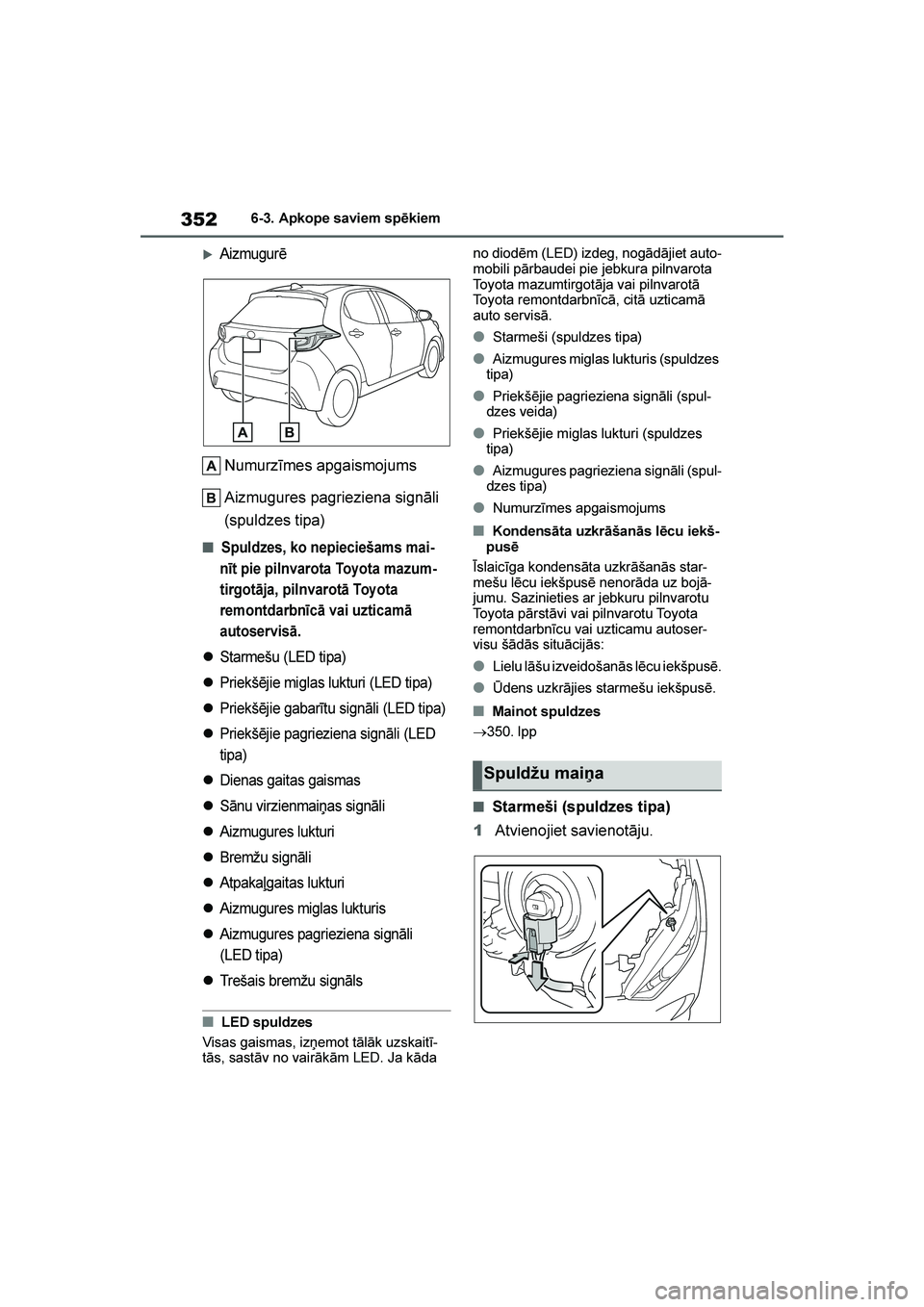 TOYOTA YARIS 2021  Lietošanas Instrukcija (in Latvian) 
352
YARIS(HB) Owners Manual_Europe_MK0001_LV
6-3. Apkope saviem spēkiem
Aizmugurē
Numurzīmes apgaismojums
Aizmugures pagrieziena signāli 
(spuldzes tipa)
■Spuldzes, ko nepieciešams mai-
nīt