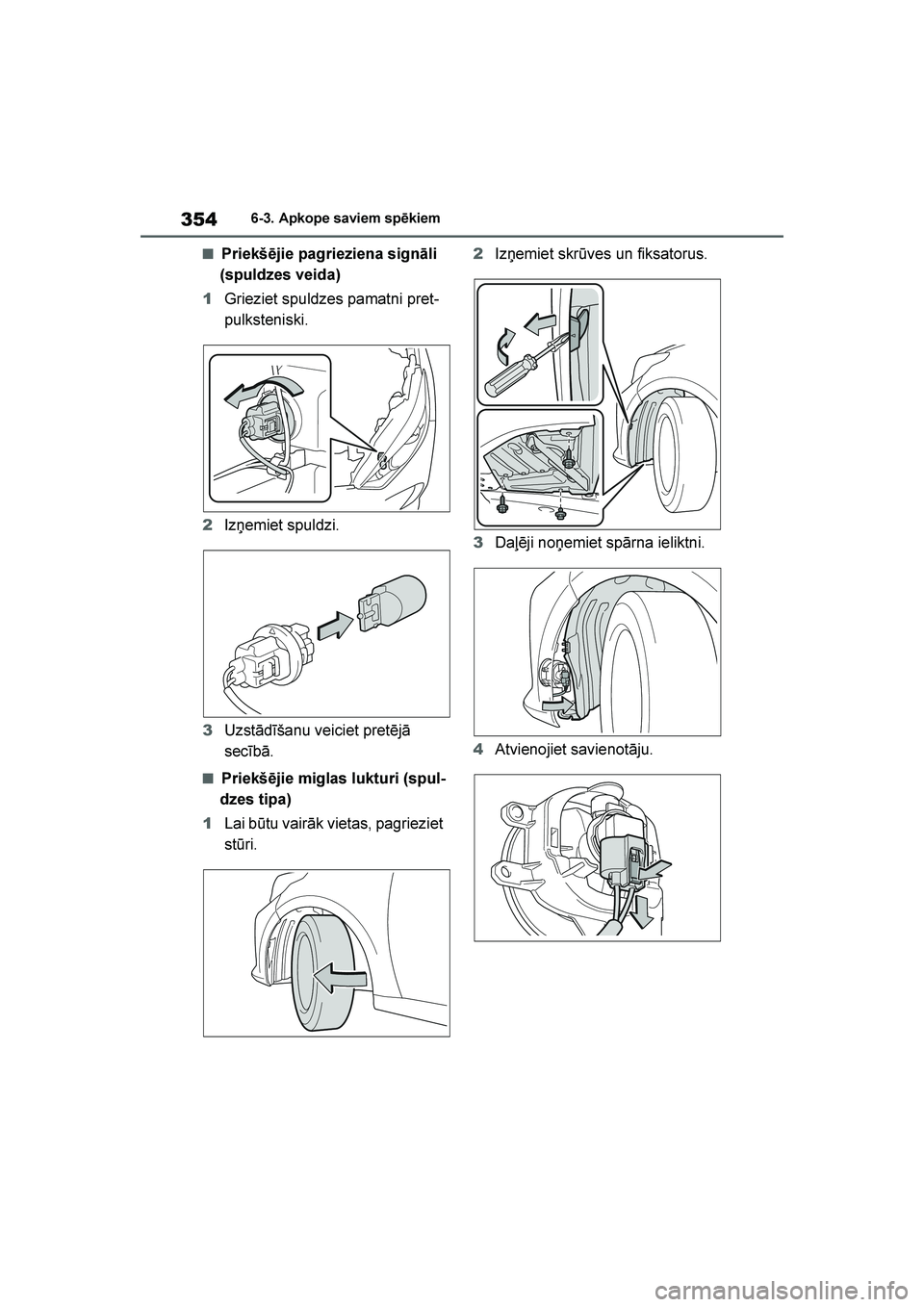 TOYOTA YARIS 2021  Lietošanas Instrukcija (in Latvian) 
354
YARIS(HB) Owners Manual_Europe_MK0001_LV
6-3. Apkope saviem spēkiem
■Priekšējie pagrieziena signāli 
(spuldzes veida)
1 Grieziet spuldzes pamatni pret -
pulksteniski.
2 Izņemiet spuldzi.
