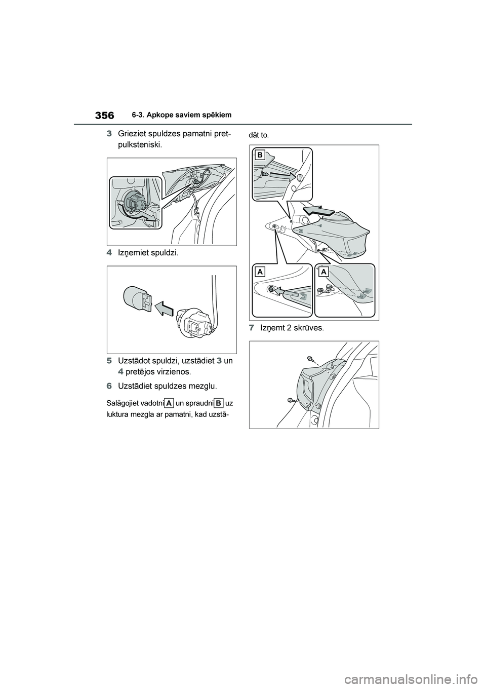 TOYOTA YARIS 2021  Lietošanas Instrukcija (in Latvian) 
356
YARIS(HB) Owners Manual_Europe_MK0001_LV
6-3. Apkope saviem spēkiem
3Grieziet spuldzes pamatni pret -
pulksteniski.
4 Izņemiet spuldzi.
5 Uzstādot spuldzi, uzstādiet  3 un 
4  pretējos virz