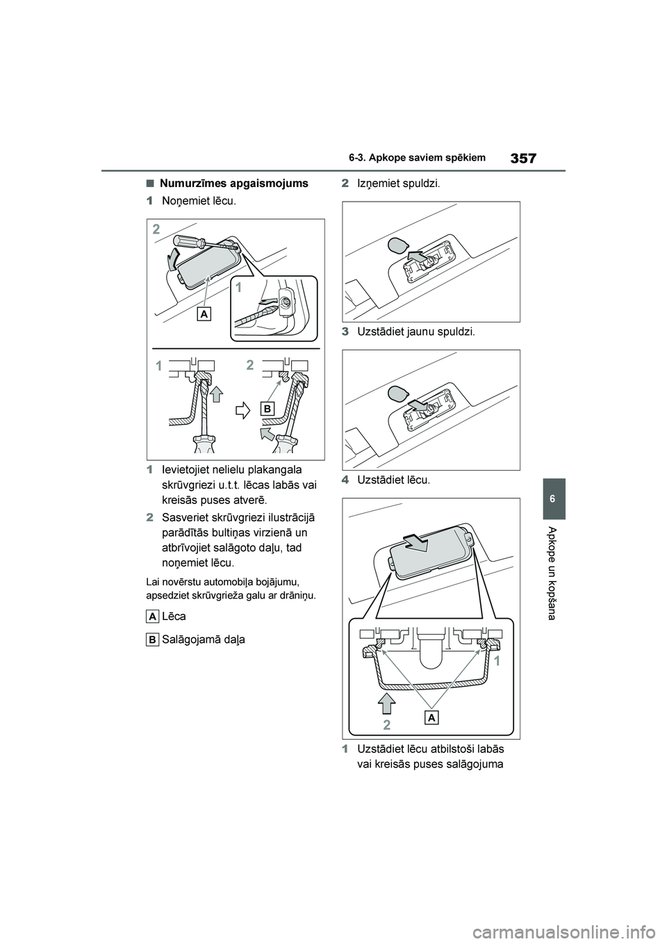 TOYOTA YARIS 2021  Lietošanas Instrukcija (in Latvian) 
357
6
YARIS(HB) Owners Manual_Europe_MK0001_LV
6-3. Apkope saviem spēkiem
Apkope un kopšana
■Numurzīmes apgaismojums
1 Noņemiet lēcu.
1 Ievietojiet nelielu plakangala 
skrūvgriezi u.t.t. lē