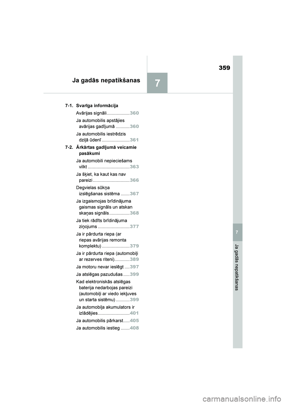 TOYOTA YARIS 2021  Lietošanas Instrukcija (in Latvian) 
7
359
YARIS(HB) Owners Manual_Europe_MK0001_LV
7
Ja gadās nepatikšanas
Ja gadās nepatikšanas
7-1. Svarīga informācijaAvārijas signāli.................. 360
Ja automobilis apstājies  avārij
