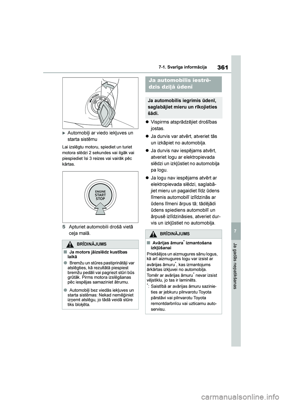 TOYOTA YARIS 2021  Lietošanas Instrukcija (in Latvian) 
361
7
YARIS(HB) Owners Manual_Europe_MK0001_LV
7-1. Svarīga informācija
Ja gadās nepatikšanas
Automobiļi ar viedo iekļuves un 
starta sistēmu
Lai izslēgtu motoru, spiediet un turiet 
motora