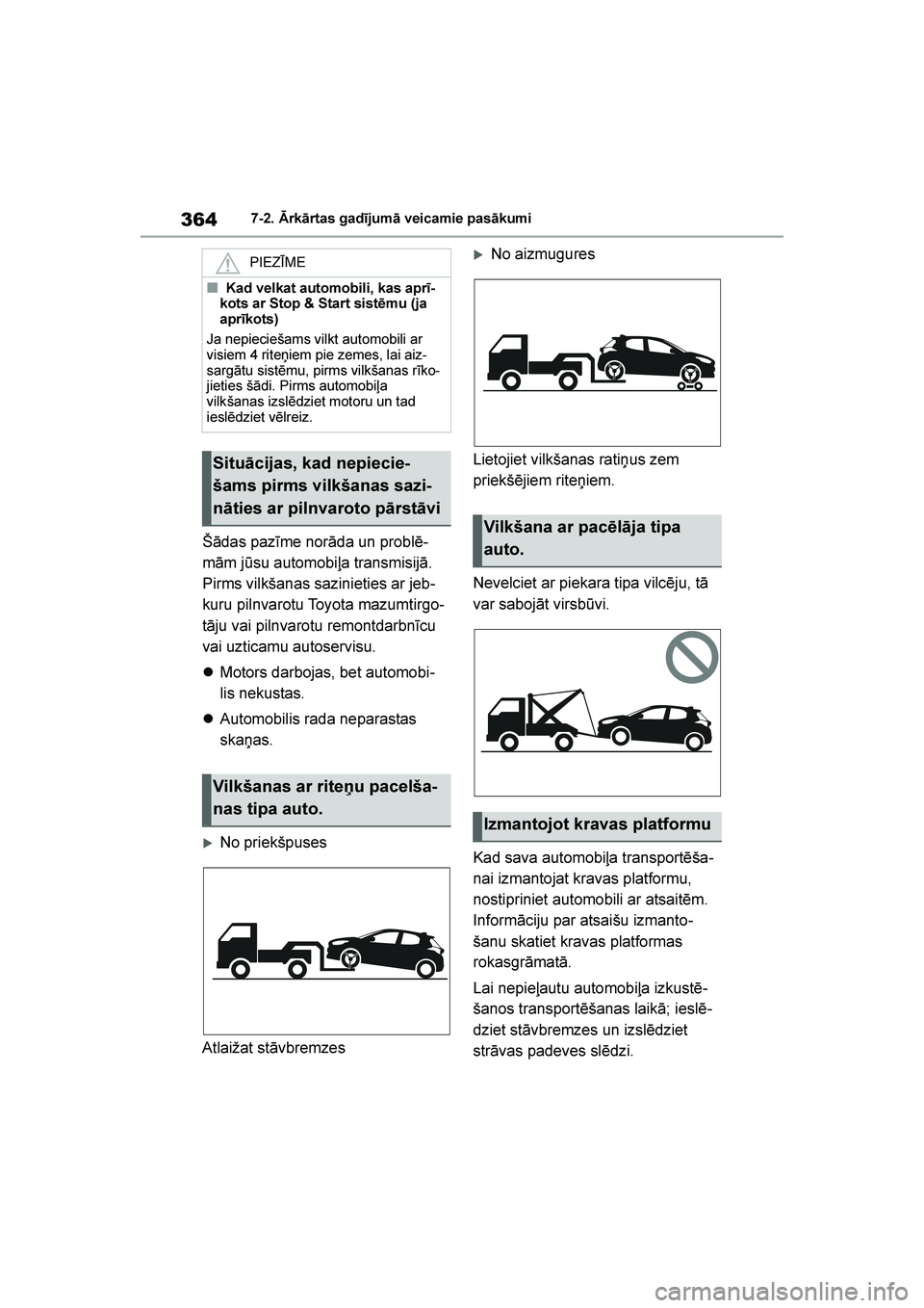 TOYOTA YARIS 2021  Lietošanas Instrukcija (in Latvian) 
364
YARIS(HB) Owners Manual_Europe_MK0001_LV
7-2. Ārkārtas gadījumā veicamie pasākumi
Šādas pazīme norāda un problē-
mām jūsu automobiļa transmisijā. 
Pirms vilkšanas sazinieties ar j