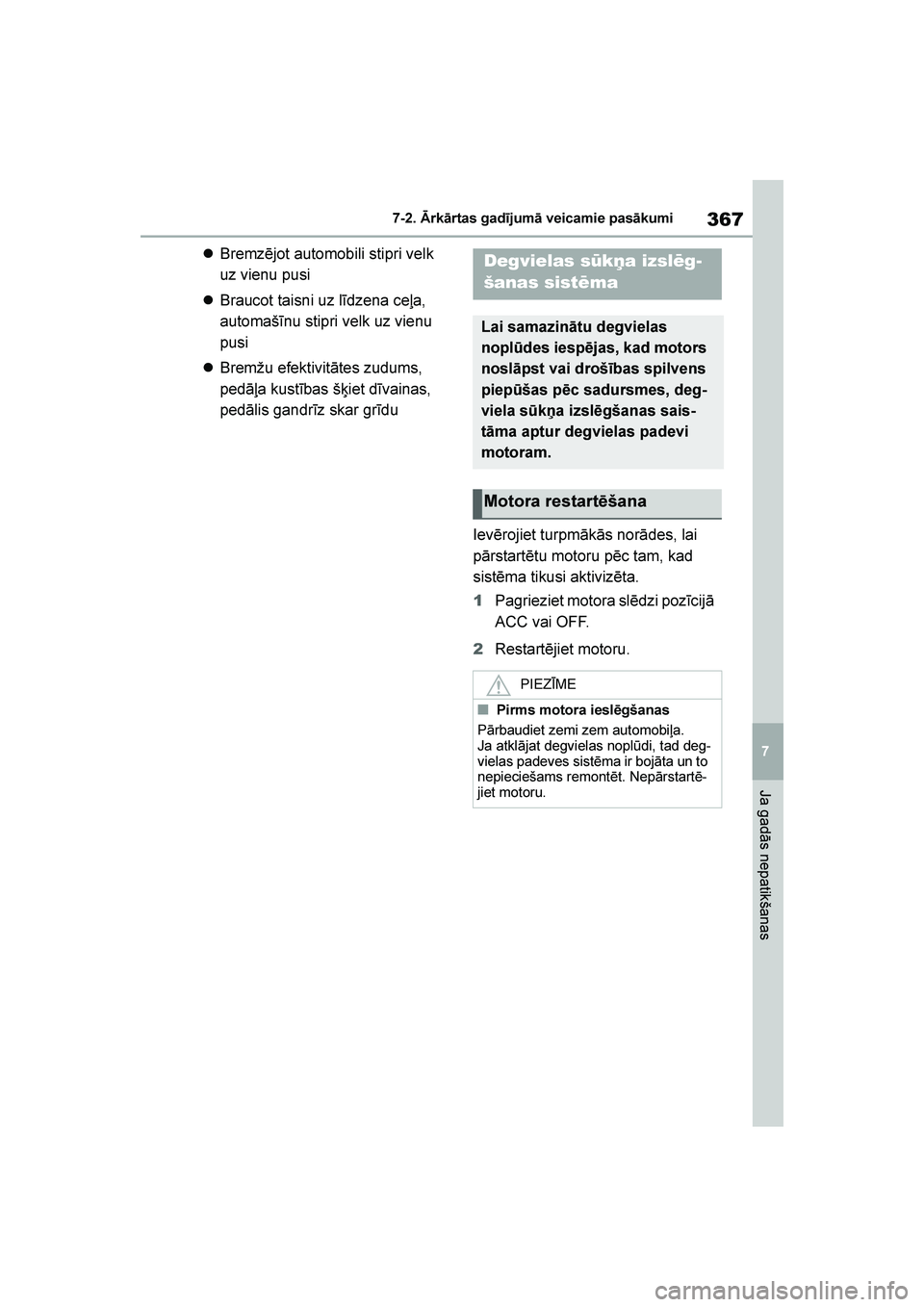 TOYOTA YARIS 2021  Lietošanas Instrukcija (in Latvian) 
367
7
YARIS(HB) Owners Manual_Europe_MK0001_LV
7-2. Ārkārtas gadījumā veicamie pasākumi
Ja gadās nepatikšanas
Bremzējot automobili stipri velk 
uz vienu pusi
 Braucot taisni uz līdzena ce