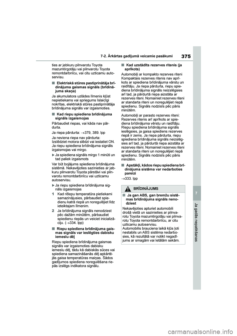 TOYOTA YARIS 2021  Lietošanas Instrukcija (in Latvian) 
375
7
YARIS(HB) Owners Manual_Europe_MK0001_LV
7-2. Ārkārtas gadījumā veicamie pasākumi
Ja gadās nepatikšanas
ties ar jebkuru pilnvarotu Toyota 
mazumtirgotāju vai pilnvarotu Toyota 
remontd