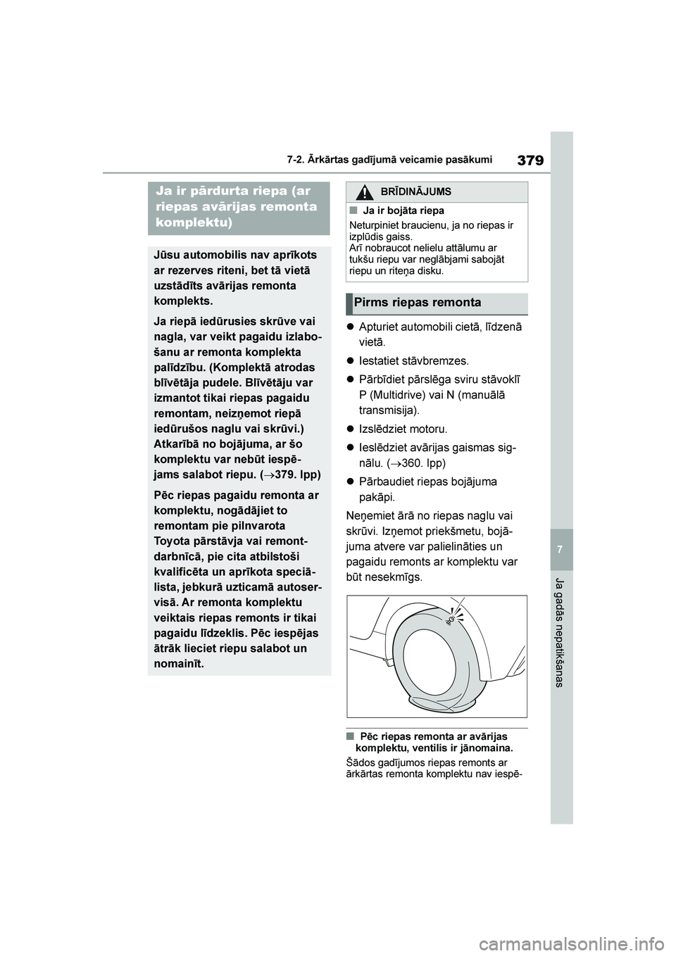 TOYOTA YARIS 2021  Lietošanas Instrukcija (in Latvian) 
379
7
YARIS(HB) Owners Manual_Europe_MK0001_LV
7-2. Ārkārtas gadījumā veicamie pasākumi
Ja gadās nepatikšanas
Apturiet automobili cietā, līdzenā 
vietā.
 Iestatiet stāvbremzes.
 Pārb