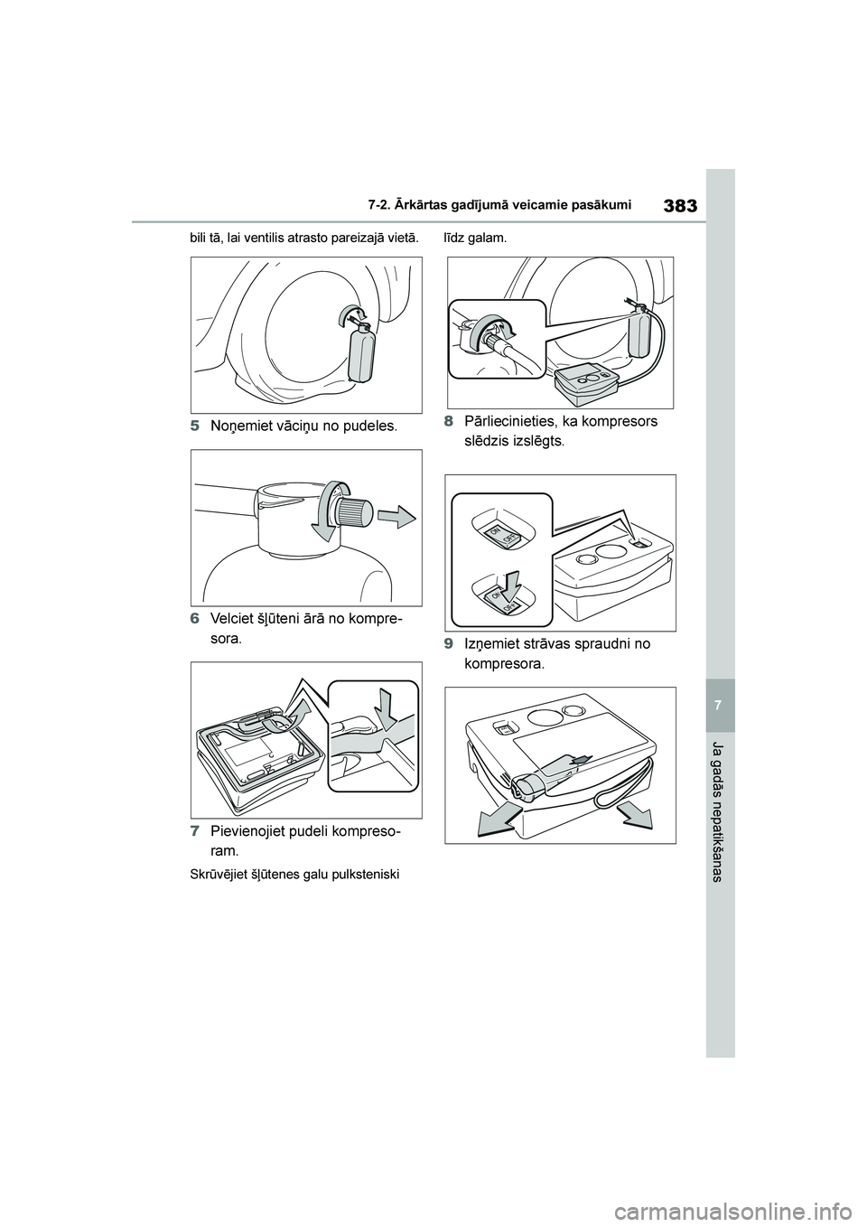 TOYOTA YARIS 2021  Lietošanas Instrukcija (in Latvian) 
383
7
YARIS(HB) Owners Manual_Europe_MK0001_LV
7-2. Ārkārtas gadījumā veicamie pasākumi
Ja gadās nepatikšanas
bili tā, lai ventilis atrasto pareizajā vietā.
5Noņemiet vāciņu no pudeles.
