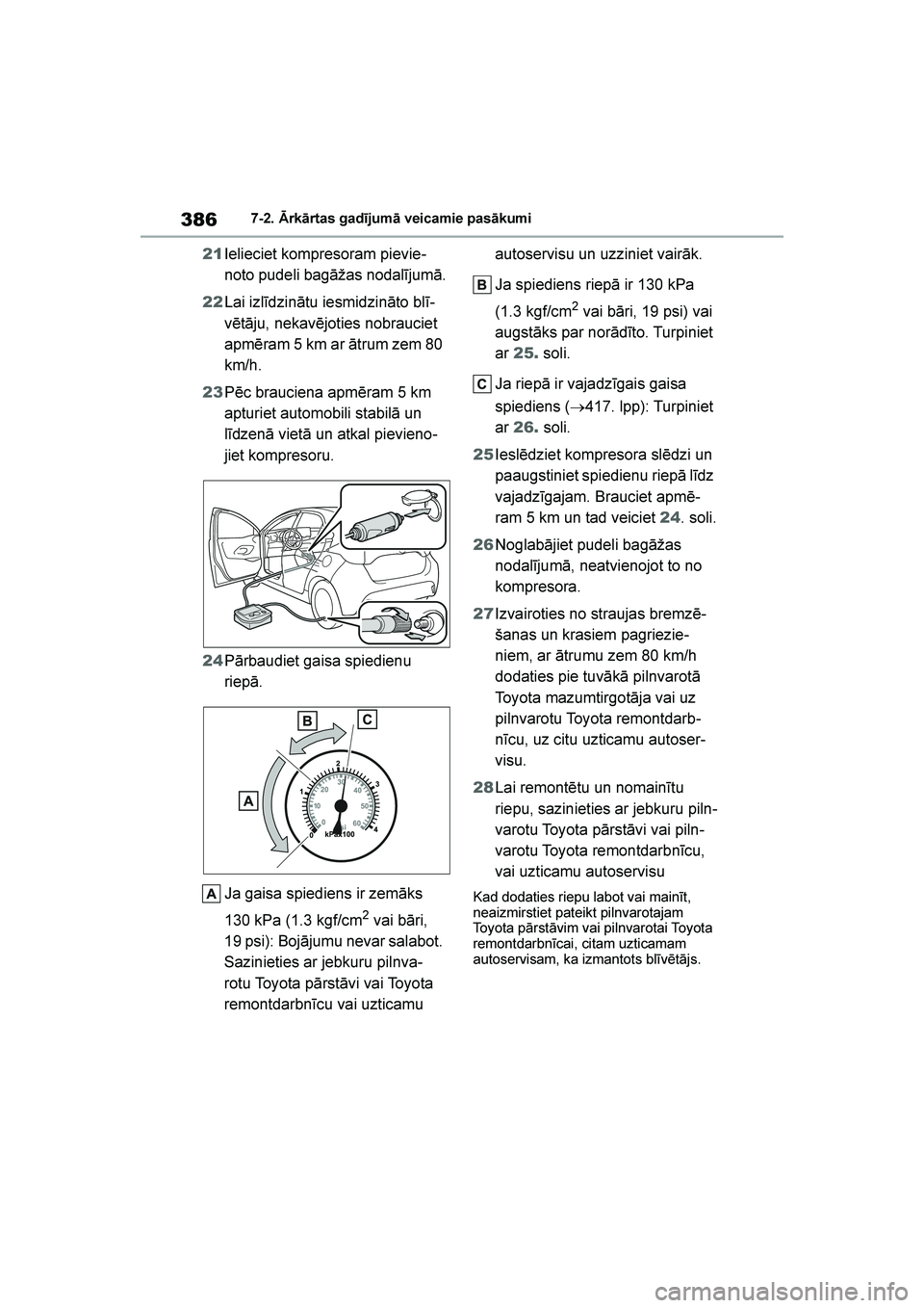TOYOTA YARIS 2021  Lietošanas Instrukcija (in Latvian) 
386
YARIS(HB) Owners Manual_Europe_MK0001_LV
7-2. Ārkārtas gadījumā veicamie pasākumi
21Ielieciet kompresoram pievie -
noto pudeli bagāžas nodalījumā.
22 Lai izlīdzinātu iesmidzināto bl