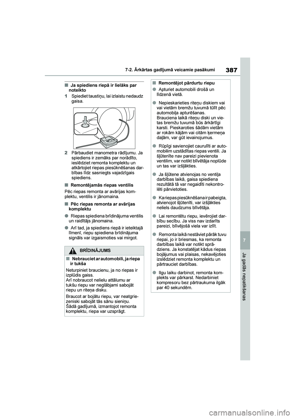 TOYOTA YARIS 2021  Lietošanas Instrukcija (in Latvian) 
387
7
YARIS(HB) Owners Manual_Europe_MK0001_LV
7-2. Ārkārtas gadījumā veicamie pasākumi
Ja gadās nepatikšanas
■Ja spiediens riepā ir lielāks par 
noteikto
1 Spiediet taustiņu, lai izlais