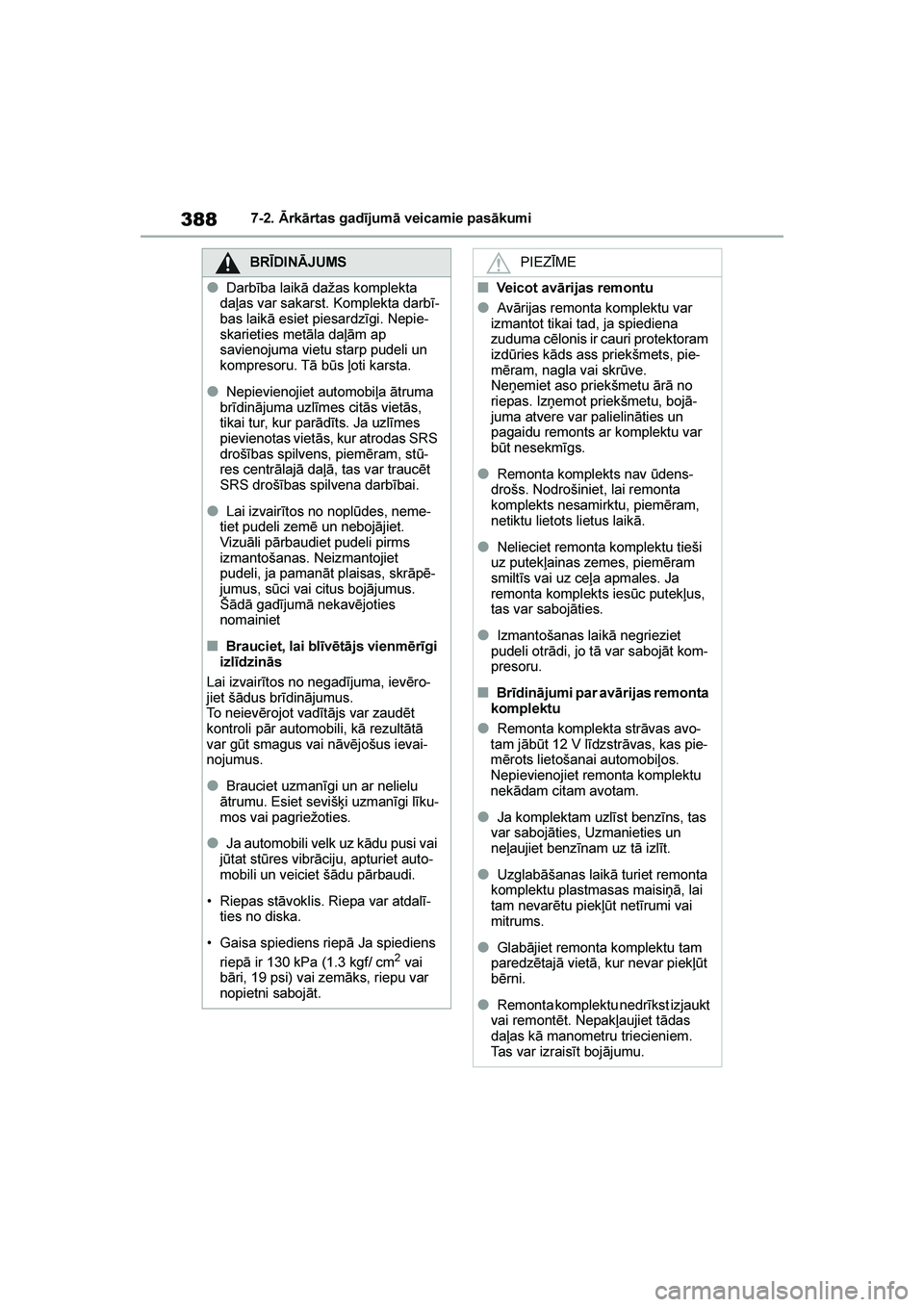 TOYOTA YARIS 2021  Lietošanas Instrukcija (in Latvian) 
388
YARIS(HB) Owners Manual_Europe_MK0001_LV
7-2. Ārkārtas gadījumā veicamie pasākumi
BRĪDINĀJUMS
●Darbība laikā dažas komplekta 
daļas var sakarst. Komplekta darbī -
bas laikā esiet 