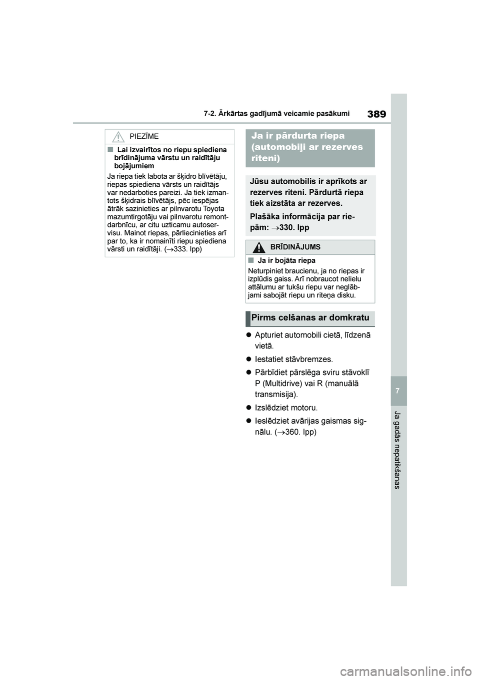 TOYOTA YARIS 2021  Lietošanas Instrukcija (in Latvian) 
389
7
YARIS(HB) Owners Manual_Europe_MK0001_LV
7-2. Ārkārtas gadījumā veicamie pasākumi
Ja gadās nepatikšanas
Apturiet automobili cietā, līdzenā 
vietā.
 Iestatiet stāvbremzes.
 Pārb