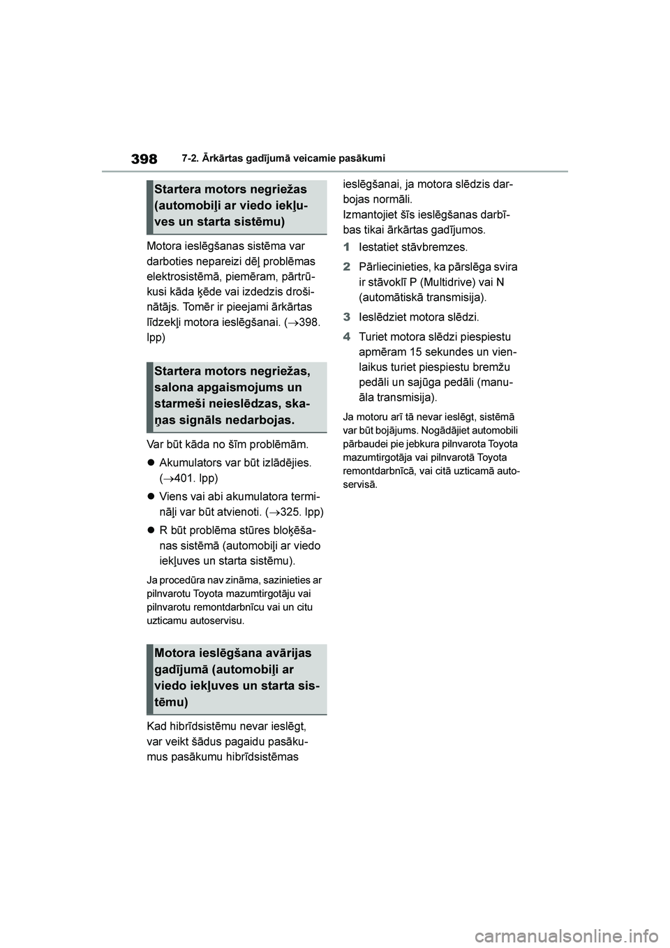 TOYOTA YARIS 2021  Lietošanas Instrukcija (in Latvian) 
398
YARIS(HB) Owners Manual_Europe_MK0001_LV
7-2. Ārkārtas gadījumā veicamie pasākumi
Motora ieslēgšanas sistēma var 
darboties nepareizi dēļ problēmas 
elektrosistēmā, piemēram, pārt