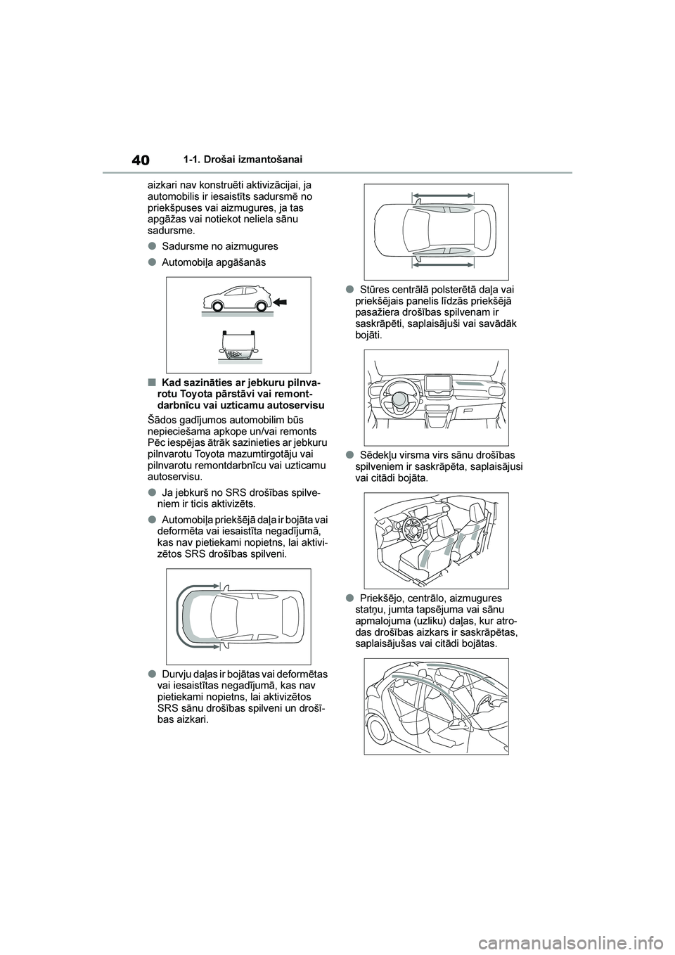 TOYOTA YARIS 2021  Lietošanas Instrukcija (in Latvian) 
40
YARIS(HB) Owners Manual_Europe_MK0001_LV
1-1. Drošai izmantošanai
aizkari nav konstruēti aktivizācijai, ja 
automobilis ir iesaistīts sadursmē no 
priekšpuses vai aizmugures, ja tas 
apgā