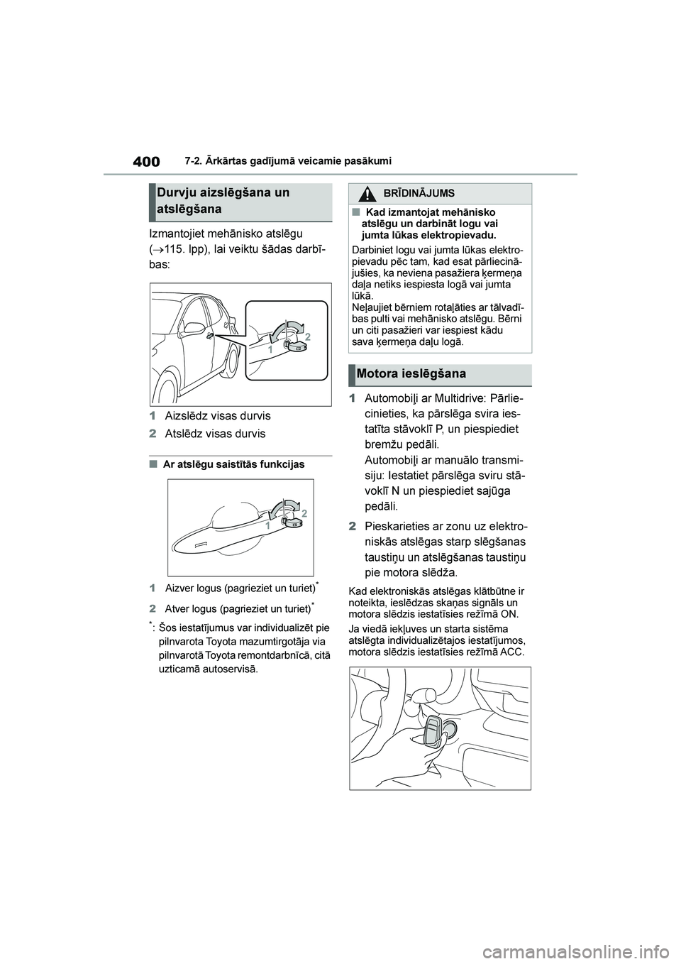TOYOTA YARIS 2021  Lietošanas Instrukcija (in Latvian) 
400
YARIS(HB) Owners Manual_Europe_MK0001_LV
7-2. Ārkārtas gadījumā veicamie pasākumi
Izmantojiet mehānisko atslēgu 
(→ 115. lpp), lai veiktu šādas darbī -
bas:
1 Aizslēdz visas durvis

