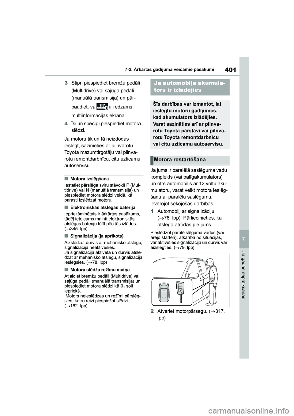 TOYOTA YARIS 2021  Lietošanas Instrukcija (in Latvian) 
401
7
YARIS(HB) Owners Manual_Europe_MK0001_LV
7-2. Ārkārtas gadījumā veicamie pasākumi
Ja gadās nepatikšanas
3Stipri piespiediet bremžu pedāli 
(Multidrive) vai sajūga pedāli 
(manuālā