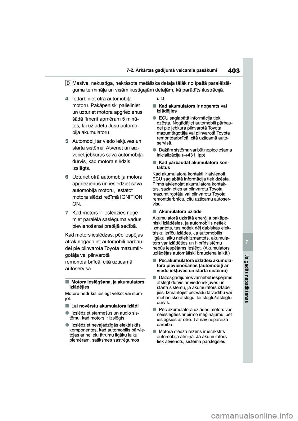 TOYOTA YARIS 2021  Lietošanas Instrukcija (in Latvian) 
403
7
YARIS(HB) Owners Manual_Europe_MK0001_LV
7-2. Ārkārtas gadījumā veicamie pasākumi
Ja gadās nepatikšanas
Masīva, nekustīga, nekrāsota metāliska detaļa tālāk no īpašā paralēlsl