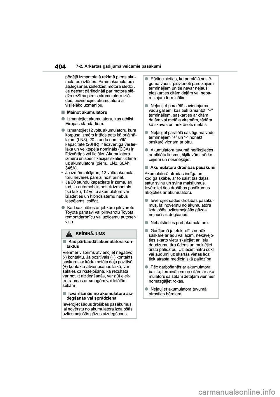 TOYOTA YARIS 2021  Lietošanas Instrukcija (in Latvian) 
404
YARIS(HB) Owners Manual_Europe_MK0001_LV
7-2. Ārkārtas gadījumā veicamie pasākumi
pēdējā izmantotajā režīmā pirms aku -
mulatora izlādes. Pirms akumulatora 
atslēgšanas izslēdzie