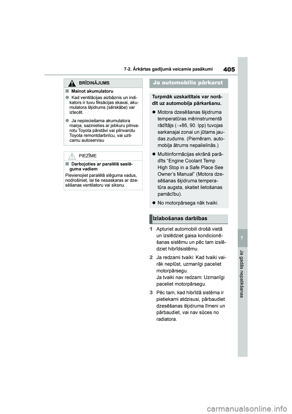 TOYOTA YARIS 2021  Lietošanas Instrukcija (in Latvian) 
405
7
YARIS(HB) Owners Manual_Europe_MK0001_LV
7-2. Ārkārtas gadījumā veicamie pasākumi
Ja gadās nepatikšanas
1Apturiet automobili drošā vietā 
un izslēdziet gaisa kondicionē -
šanas si