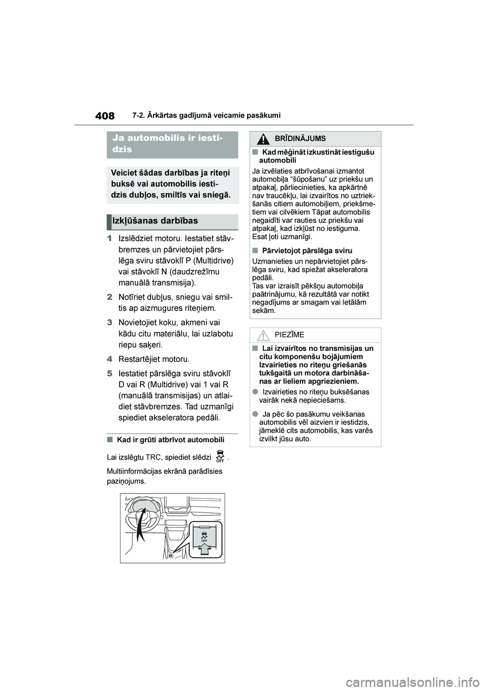 TOYOTA YARIS 2021  Lietošanas Instrukcija (in Latvian) 
408
YARIS(HB) Owners Manual_Europe_MK0001_LV
7-2. Ārkārtas gadījumā veicamie pasākumi
1Izslēdziet motoru. Iestatiet stāv -
bremzes un pārvietojiet pārs -
lēga sviru stāvoklī P (Multidriv