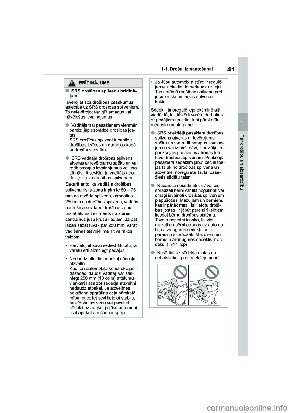 TOYOTA YARIS 2021  Lietošanas Instrukcija (in Latvian) 
41
1
YARIS(HB) Owners Manual_Europe_MK0001_LV
1-1. Drošai izmantošanai
Par drošību un aizsardzību
BRĪDINĀJUMS
■SRS drošības spilvenu brīdinā-
jumi
Ievērojiet šos drošības pasākumus