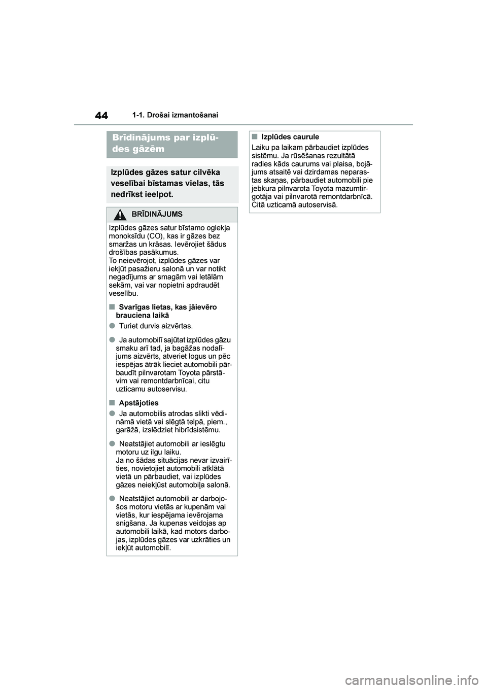 TOYOTA YARIS 2021  Lietošanas Instrukcija (in Latvian) 
44
YARIS(HB) Owners Manual_Europe_MK0001_LV
1-1. Drošai izmantošanai
Brīdinājums par izplū-
des gāzēm
Izplūdes gāzes satur cilvēka 
veselībai bīstamas vielas, tās 
nedrīkst ieelpot.
BR