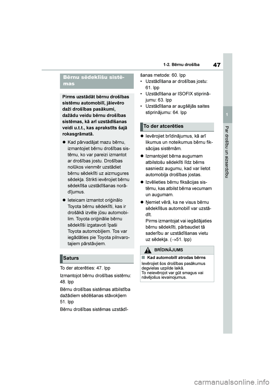 TOYOTA YARIS 2021  Lietošanas Instrukcija (in Latvian) 
47
1
YARIS(HB) Owners Manual_Europe_MK0001_LV
1-2. Bērnu drošība
Par drošību un aizsardzību
To der atcerēties: 47. lpp
Izmantojot bērnu drošības sistēmu: 
48. lpp
Bērnu drošības sistē