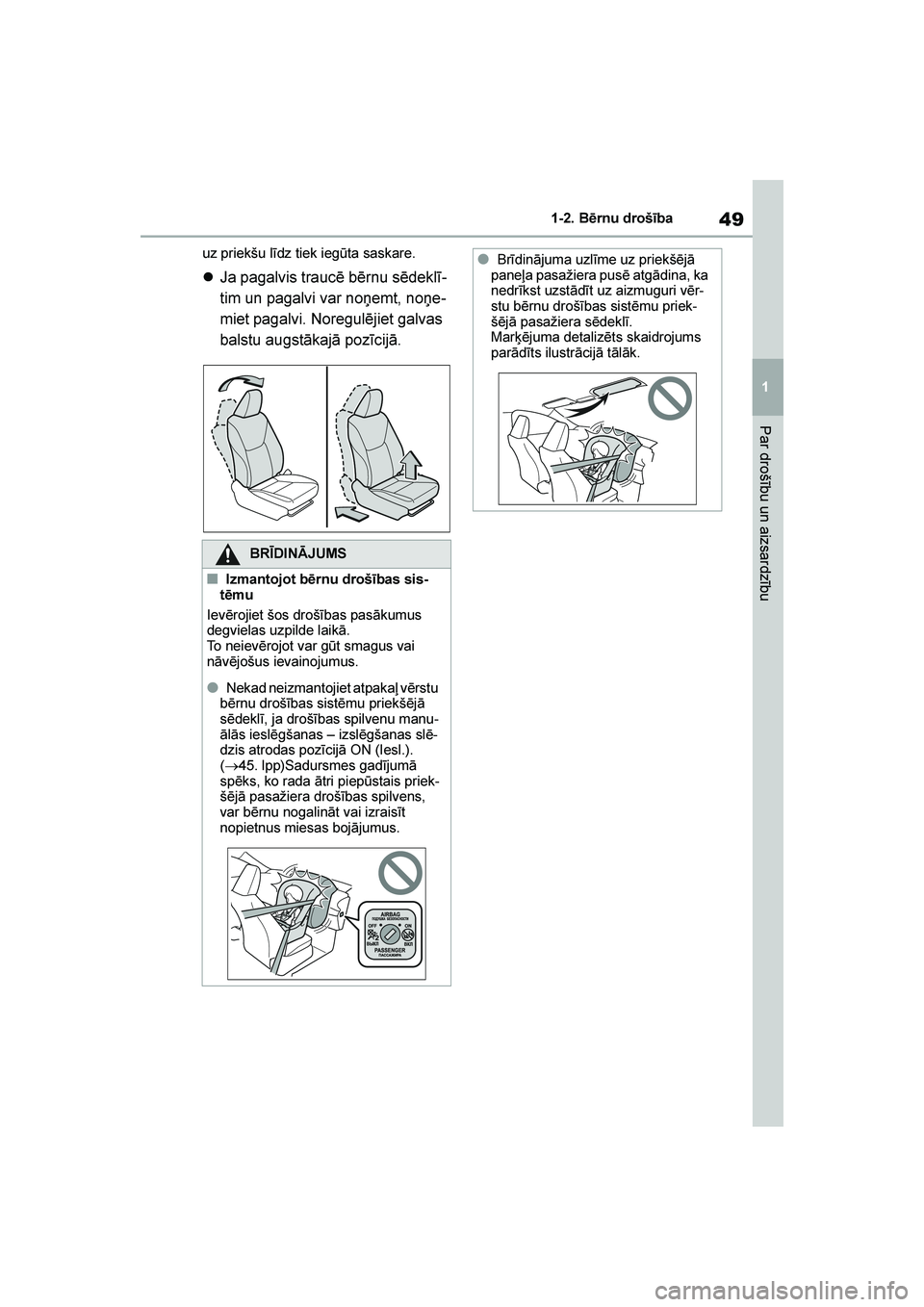 TOYOTA YARIS 2021  Lietošanas Instrukcija (in Latvian) 
49
1
YARIS(HB) Owners Manual_Europe_MK0001_LV
1-2. Bērnu drošība
Par drošību un aizsardzību
uz priekšu līdz tiek iegūta saskare.
Ja pagalvis traucē bērnu sēdeklī -
tim un pagalvi var n