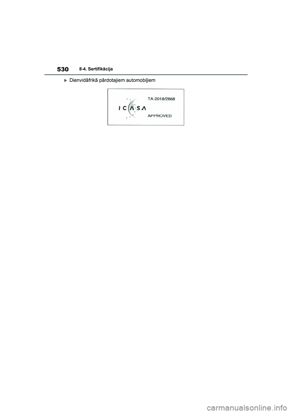 TOYOTA YARIS 2021  Lietošanas Instrukcija (in Latvian) 
530
YARIS(HB) Owners Manual_Europe_MK0001_LV
8-4. Sertifikācija
Dienvidāfrikā pārdotajiem automobiļiem
YARIS(HB)_OM_Europe_OMK0001LV.book  Page 530  Monday, April 6, 2020  10:00 PM 