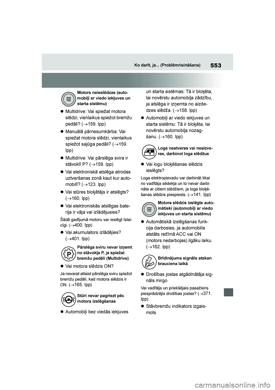 TOYOTA YARIS 2021  Lietošanas Instrukcija (in Latvian) 
553
YARIS(HB) Owners Manual_Europe_MK0001_LV
Ko darīt, ja... (Problēmrisināšana)
Multidrive: Vai spiežat motora 
slēdzi, vienlaikus spiežot bremžu 
pedāli? ( →159. lpp)
 Manuālā pārn