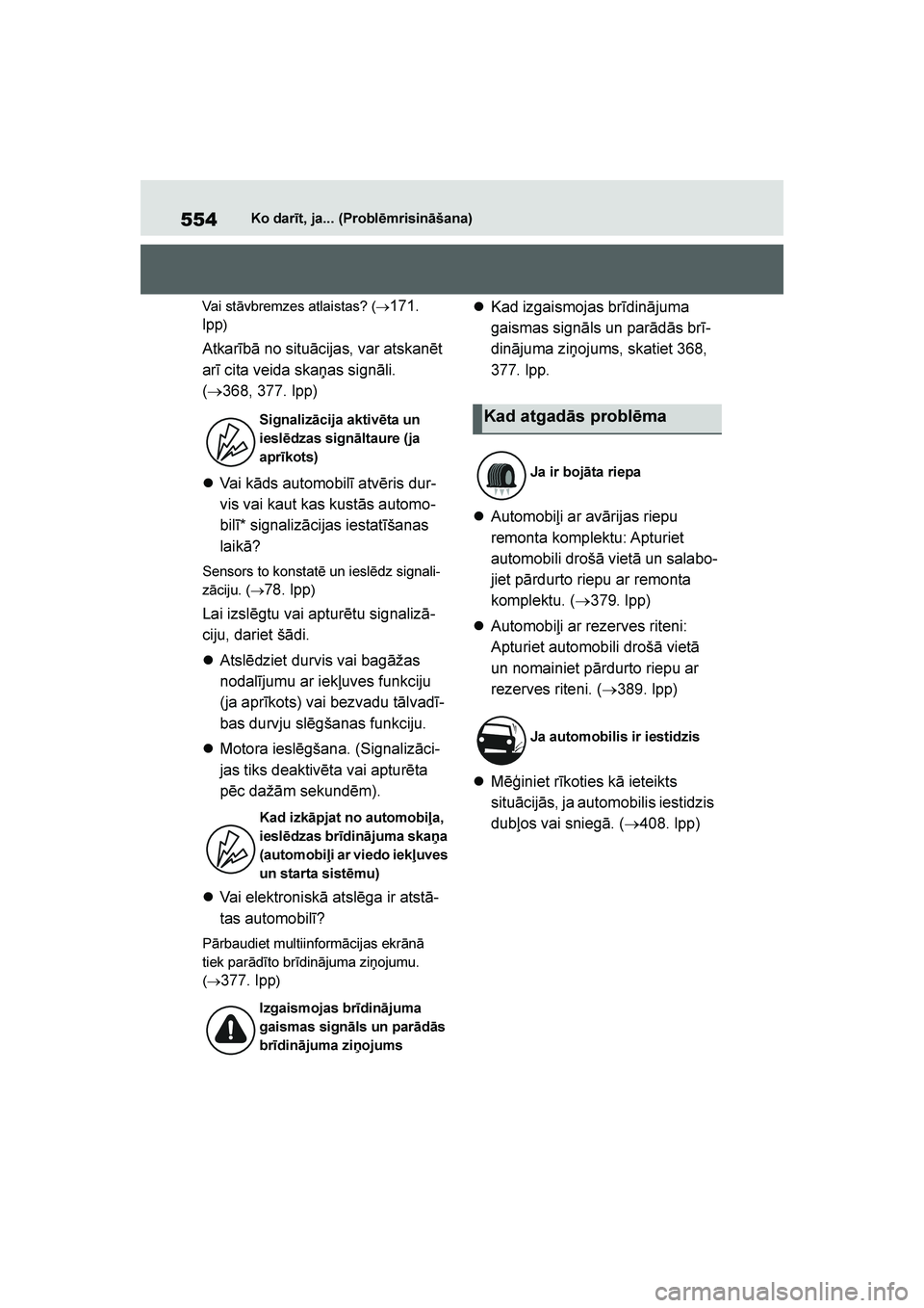 TOYOTA YARIS 2021  Lietošanas Instrukcija (in Latvian) 
554
YARIS(HB) Owners Manual_Europe_MK0001_LV
Ko darīt, ja... (Problēmrisināšana)
Vai stāvbremzes atlaistas? ( →
171. 
lpp
)
Atkarībā no situācijas, var atskanēt 
arī cita veida skaņas s