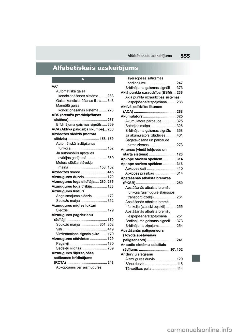 TOYOTA YARIS 2021  Lietošanas Instrukcija (in Latvian) 
555
YARIS(HB) Owners Manual_Europe_MK0001_LV
Alfabētiskais uzskaitījums
Alfabētiskais uzskaitījums
A
A/CAutomātiskā gaisa kondicionēšanas sistēma ........ 283
Gaisa kondicionēšanas filtrs